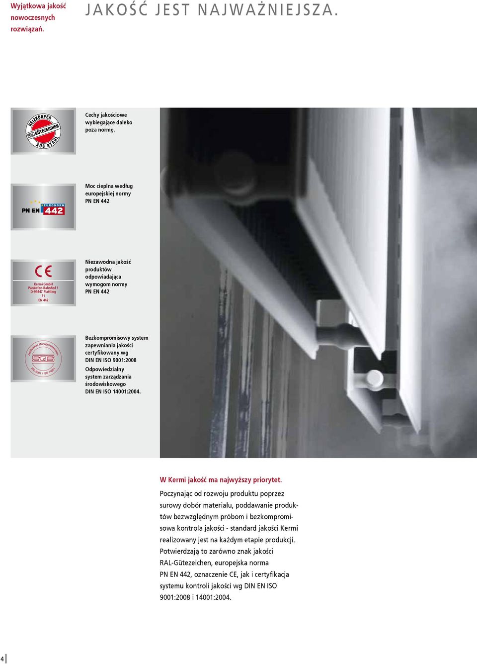 zapewniania jakości certyfikowany wg DIN EN ISO 9001:2008 Odpowiedzialny system zarządzania środowiskowego DIN EN ISO 14001:2004. W Kermi jakość ma najwyższy priorytet.
