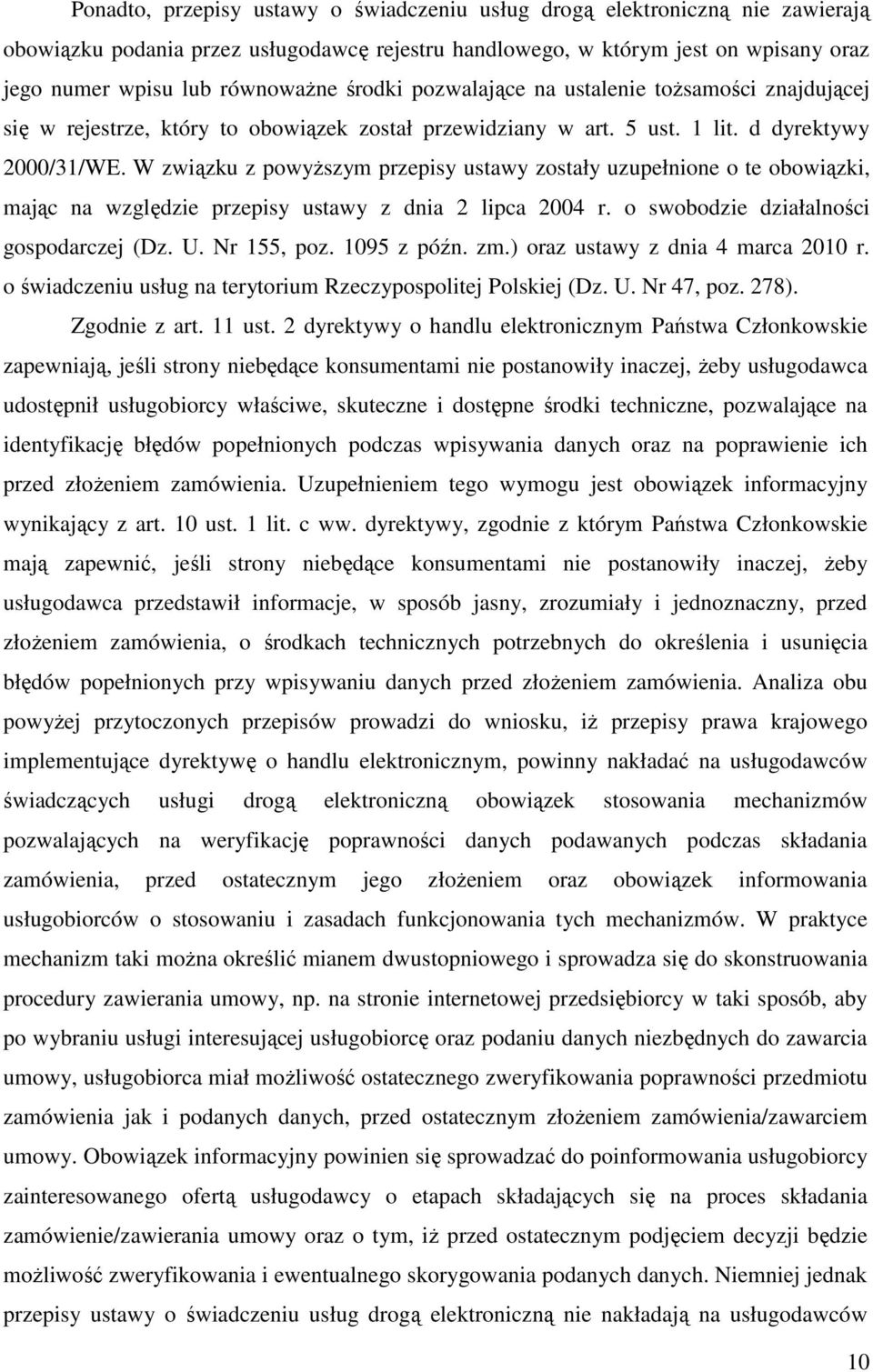 W związku z powyŝszym przepisy ustawy zostały uzupełnione o te obowiązki, mając na względzie przepisy ustawy z dnia 2 lipca 2004 r. o swobodzie działalności gospodarczej (Dz. U. Nr 155, poz.