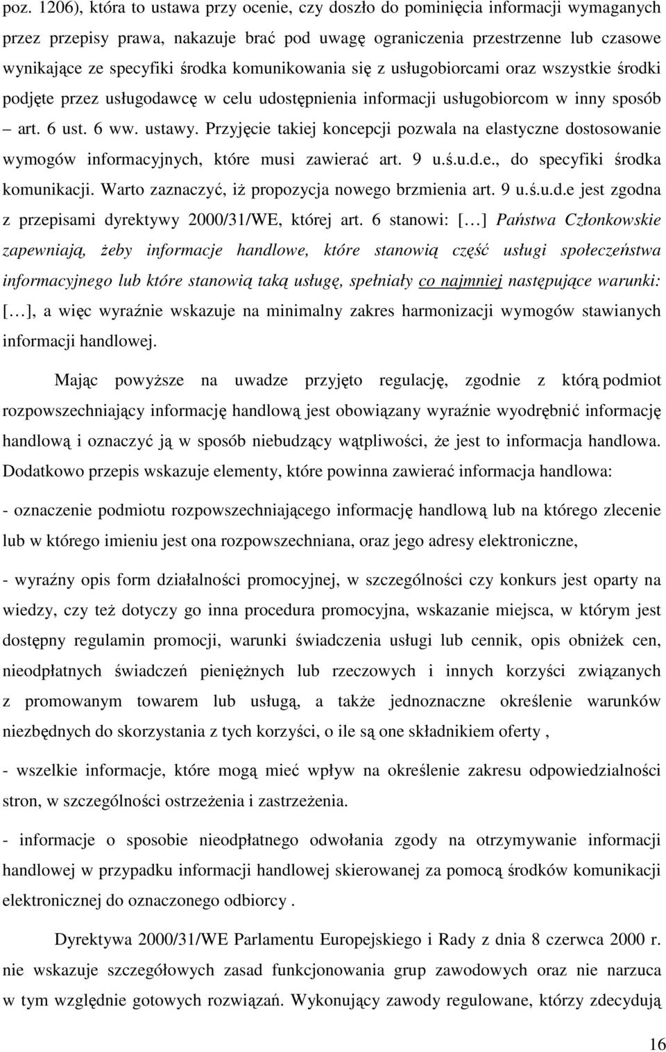 Przyjęcie takiej koncepcji pozwala na elastyczne dostosowanie wymogów informacyjnych, które musi zawierać art. 9 u.ś.u.d.e., do specyfiki środka komunikacji.