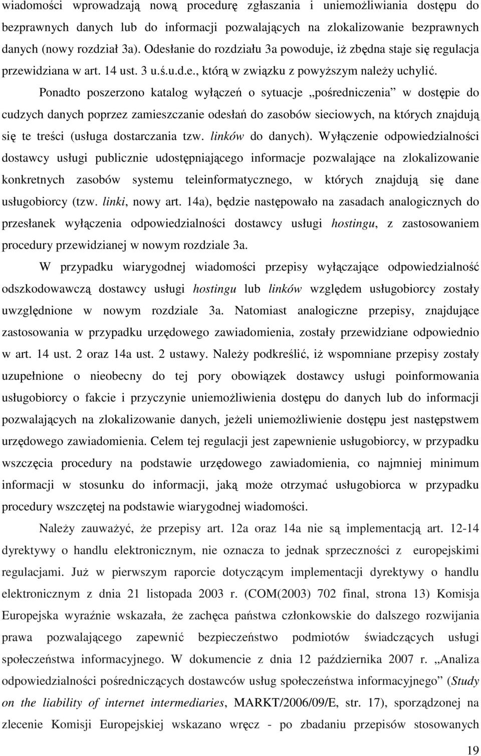 Ponadto poszerzono katalog wyłączeń o sytuacje pośredniczenia w dostępie do cudzych danych poprzez zamieszczanie odesłań do zasobów sieciowych, na których znajdują się te treści (usługa dostarczania