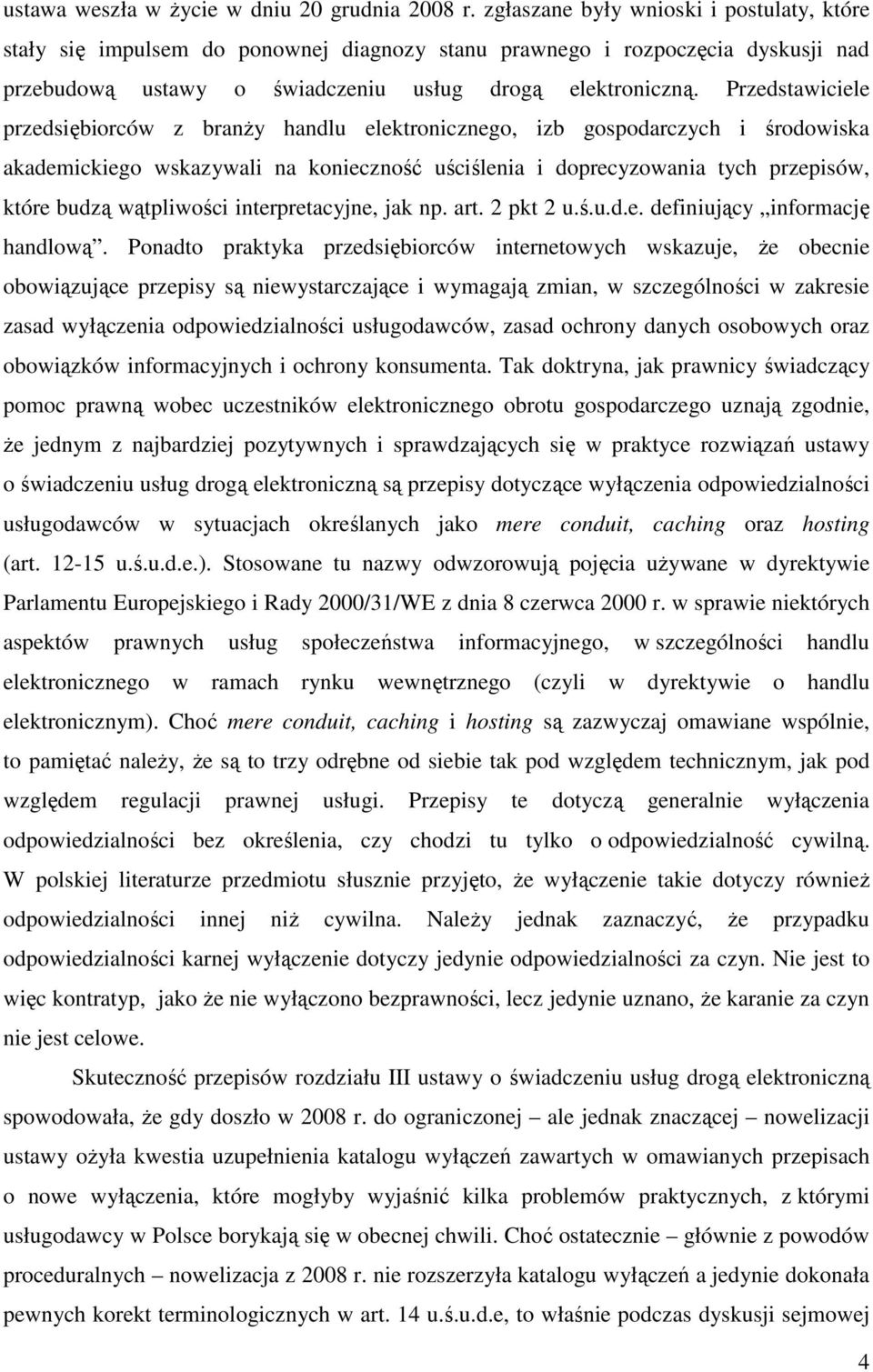 Przedstawiciele przedsiębiorców z branŝy handlu elektronicznego, izb gospodarczych i środowiska akademickiego wskazywali na konieczność uściślenia i doprecyzowania tych przepisów, które budzą