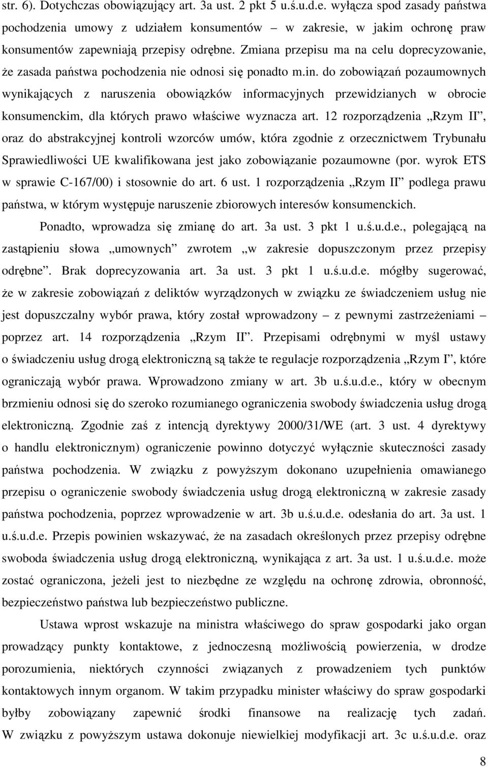 Zmiana przepisu ma na celu doprecyzowanie, Ŝe zasada państwa pochodzenia nie odnosi się ponadto m.in.