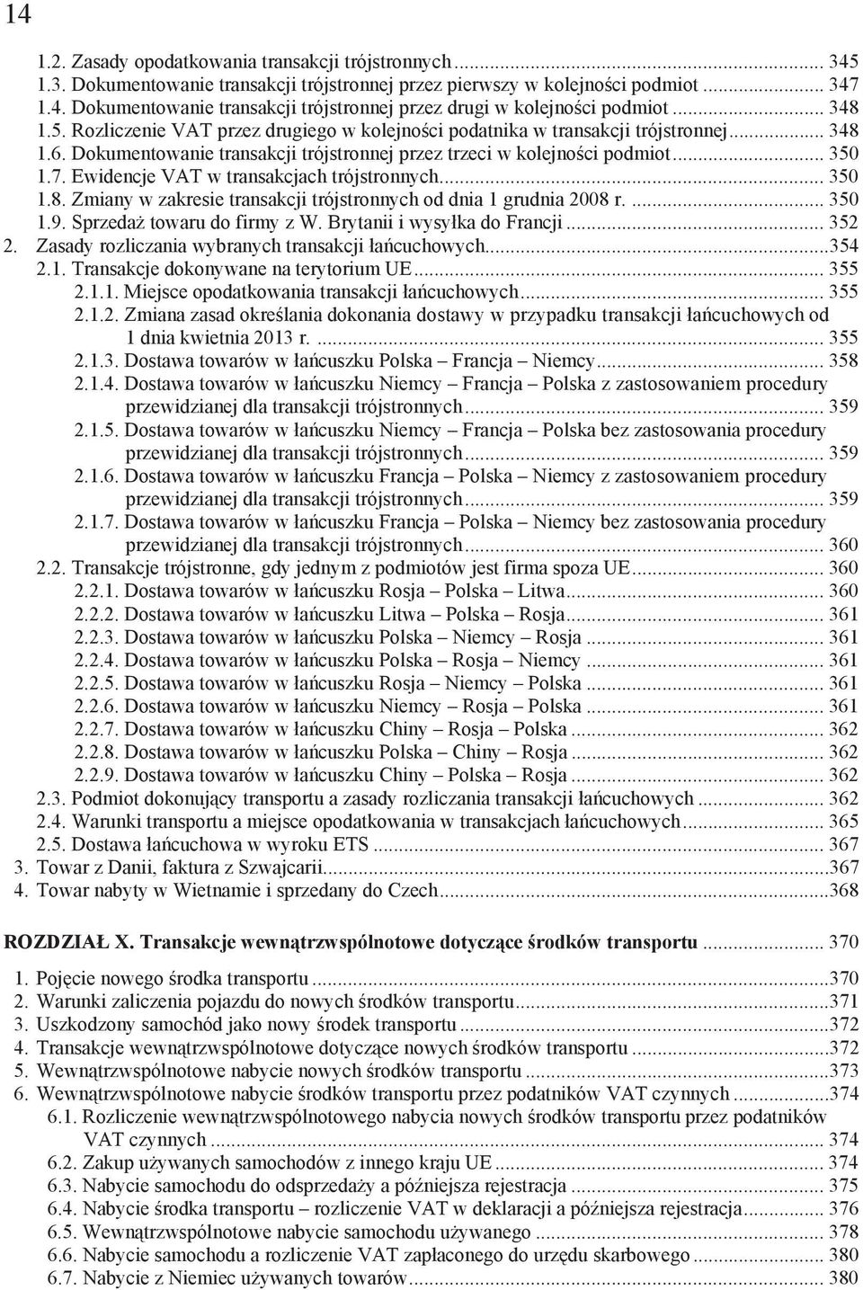 Ewidencje VAT w transakcjach trójstronnych... 350 1.8. Zmiany w zakresie transakcji trójstronnych od dnia 1 grudnia 2008 r.... 350 1.9. Sprzeda towaru do firmy z W. Brytanii i wysy ka do Francji.