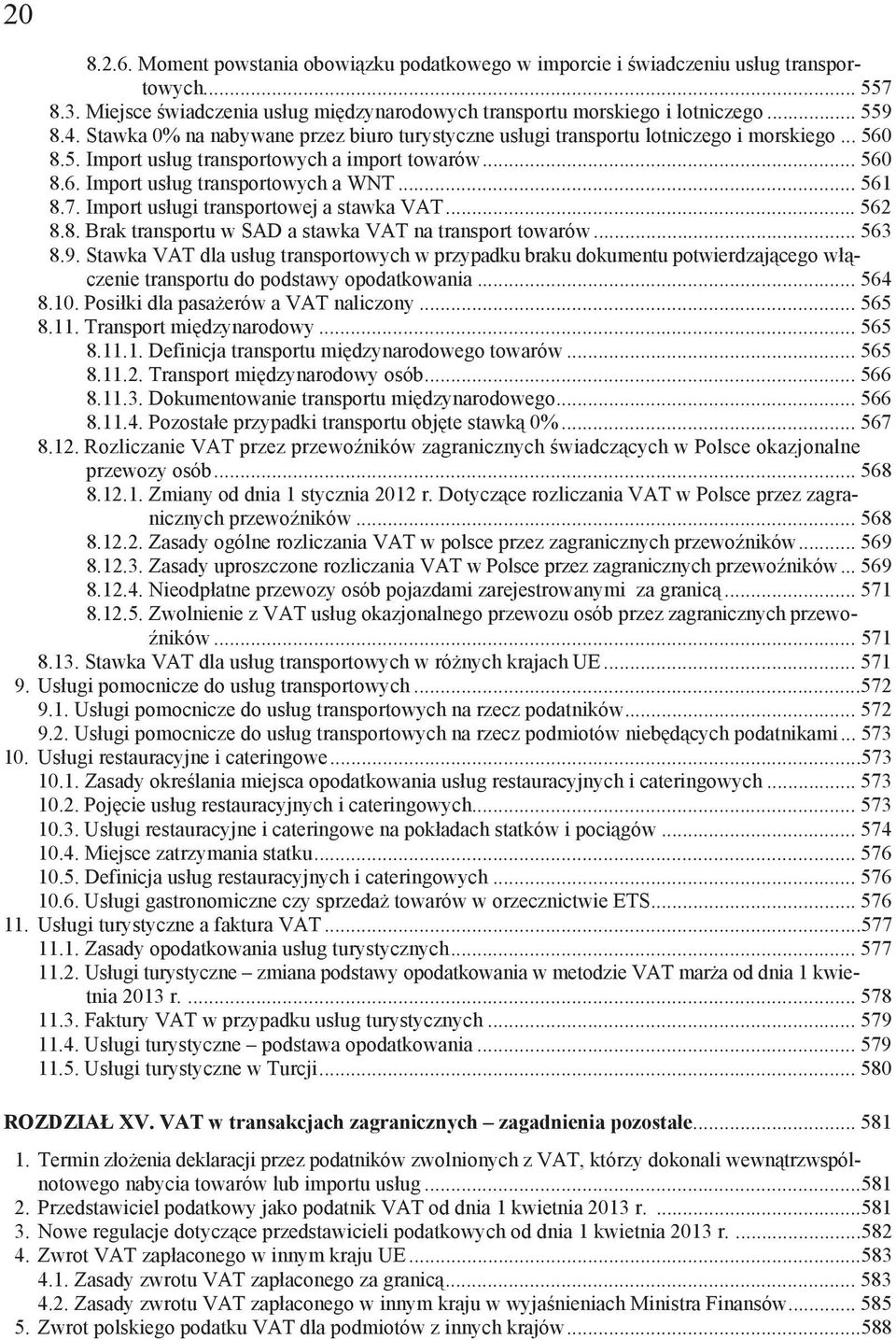 7. Import us ugi transportowej a stawka VAT... 562 8.8. Brak transportu w SAD a stawka VAT na transport towarów... 563 8.9.