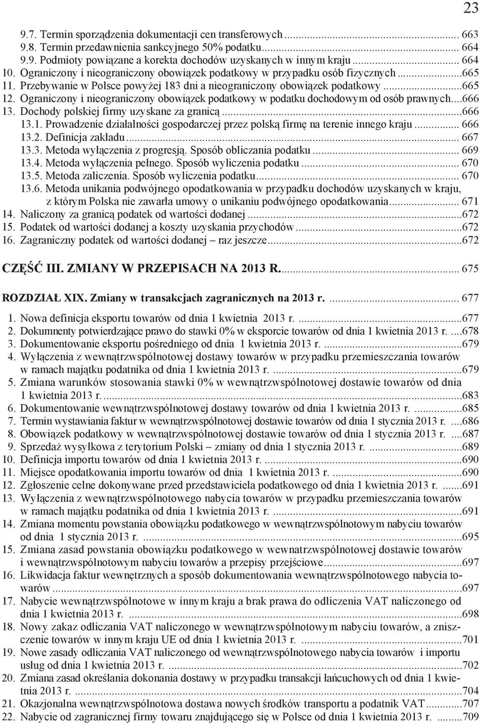 Ograniczony i nieograniczony obowi zek podatkowy w podatku dochodowym od osób prawnych...666 13. Dochody polskiej firmy uzyskane za granic...666 13.1. Prowadzenie dzia alno ci gospodarczej przez polsk firm na terenie innego kraju.