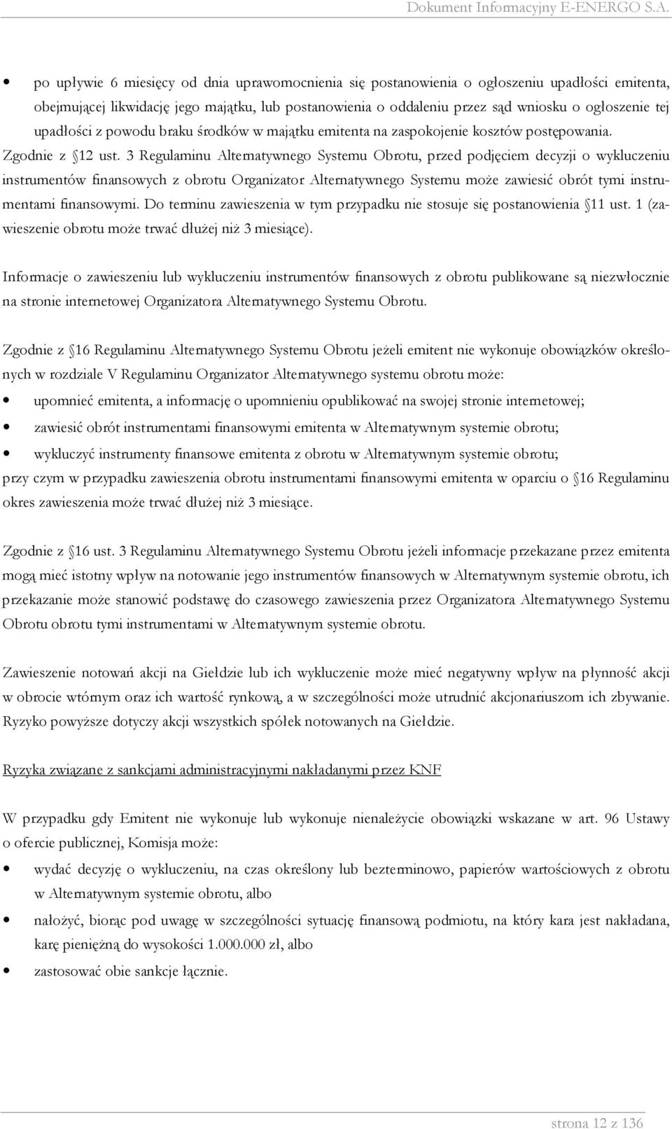 3 Regulaminu Alternatywnego Systemu Obrotu, przed podjęciem decyzji o wykluczeniu instrumentów finansowych z obrotu Organizator Alternatywnego Systemu moŝe zawiesić obrót tymi instrumentami