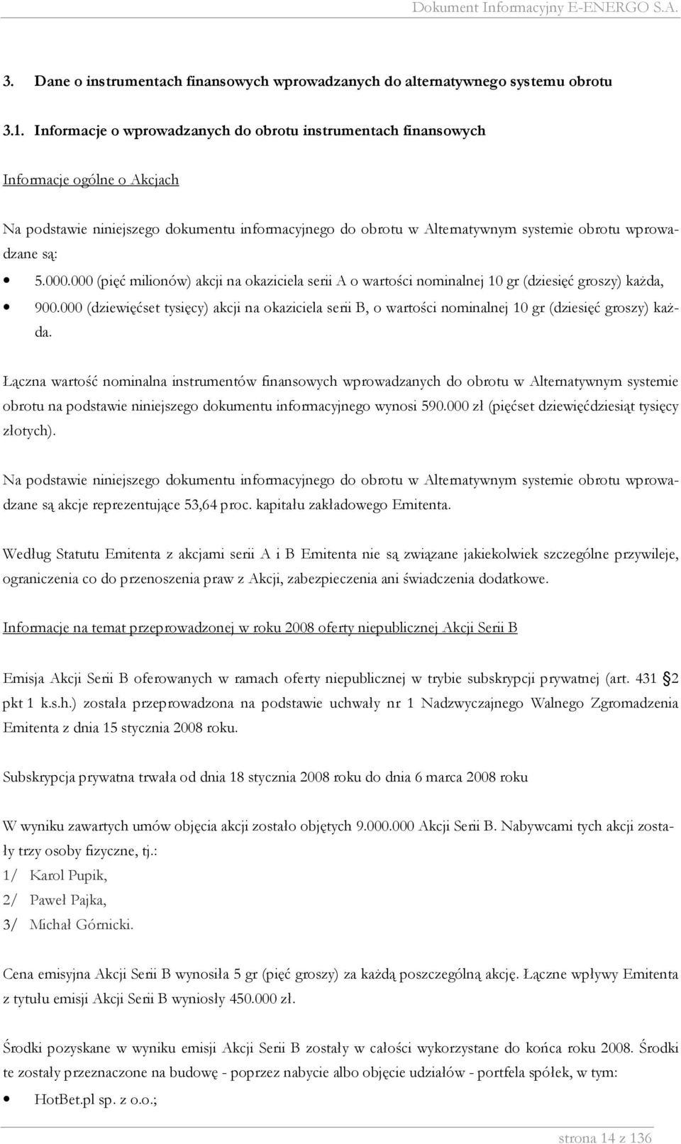 5.000.000 (pięć milionów) akcji na okaziciela serii A o wartości nominalnej 10 gr (dziesięć groszy) kaŝda, 900.