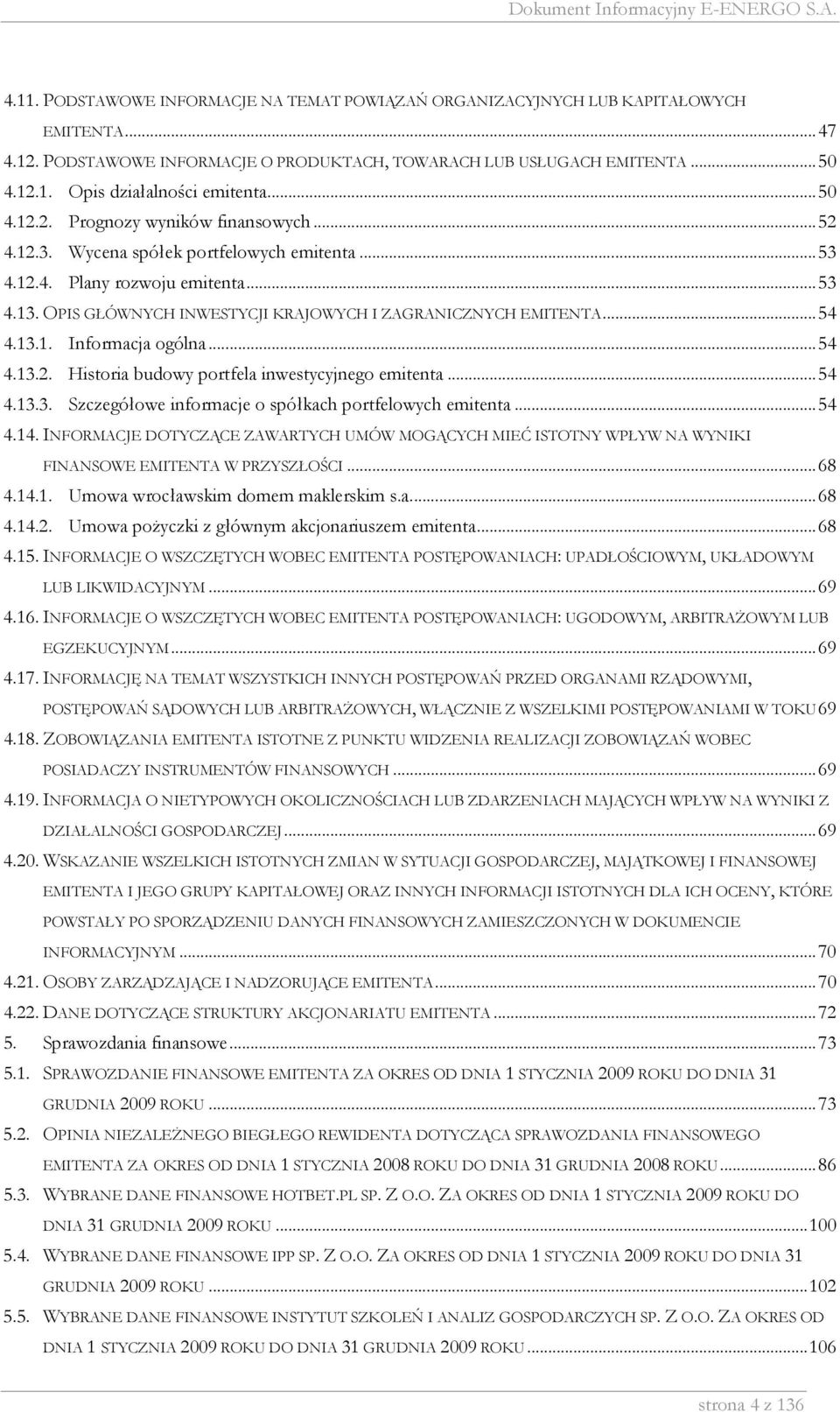 ..54 4.13.1. Informacja ogólna...54 4.13.2. Historia budowy portfela inwestycyjnego emitenta...54 4.13.3. Szczegółowe informacje o spółkach portfelowych emitenta...54 4.14.