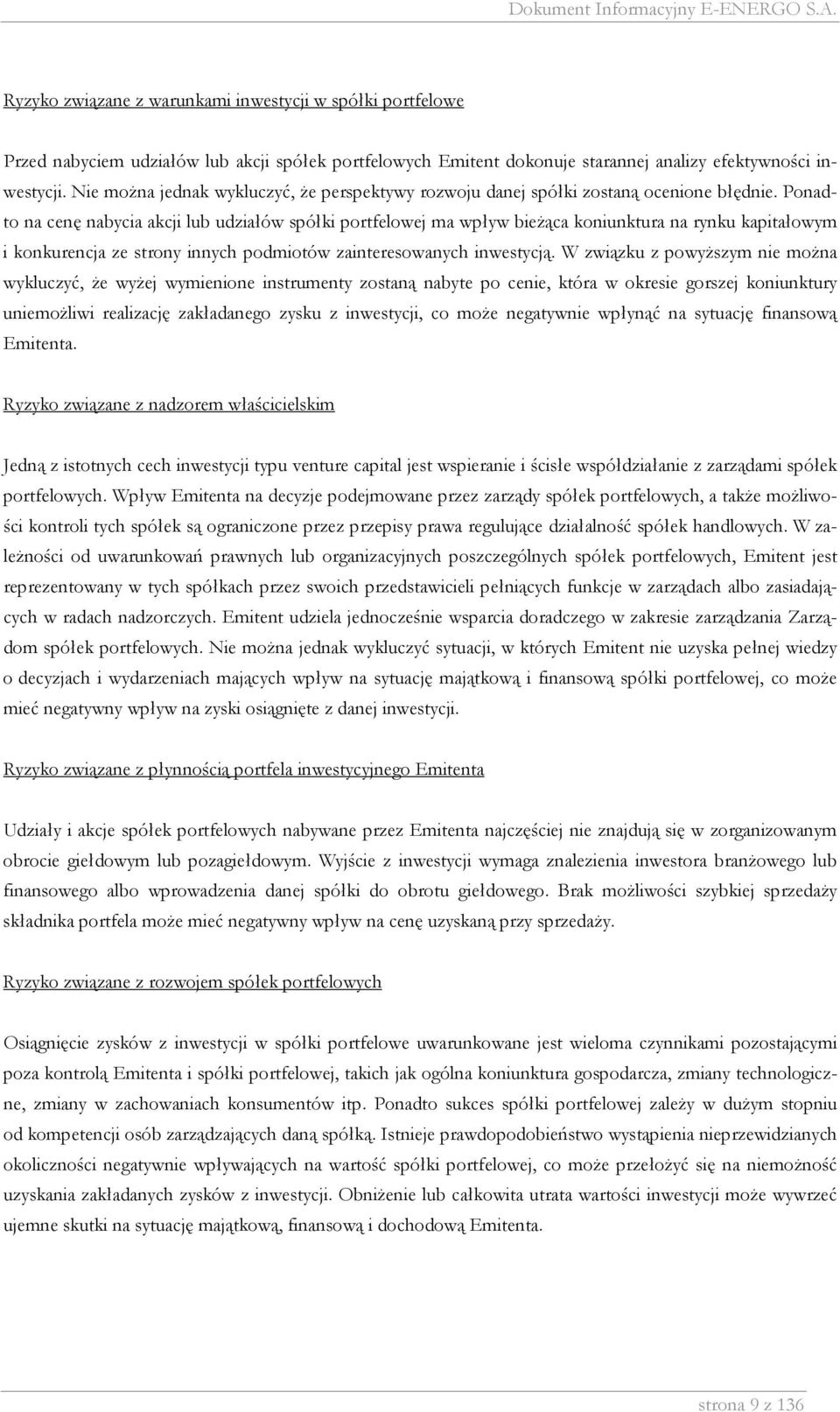 Ponadto na cenę nabycia akcji lub udziałów spółki portfelowej ma wpływ bieŝąca koniunktura na rynku kapitałowym i konkurencja ze strony innych podmiotów zainteresowanych inwestycją.