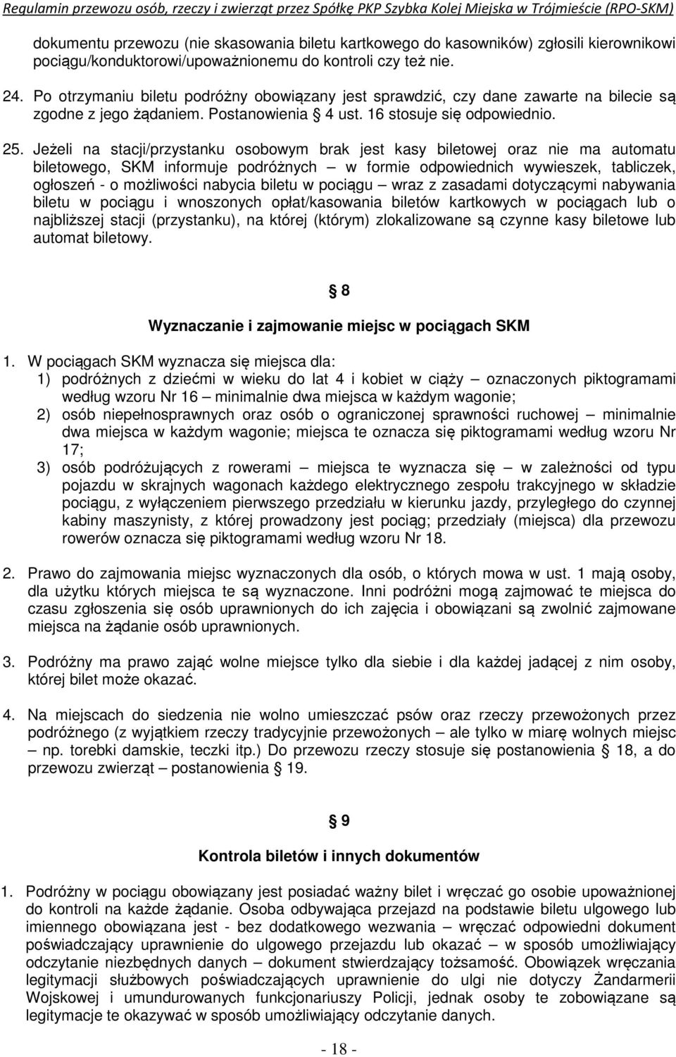 Jeżeli na stacji/przystanku osobowym brak jest kasy biletowej oraz nie ma automatu biletowego, SKM informuje podróżnych w formie odpowiednich wywieszek, tabliczek, ogłoszeń - o możliwości nabycia