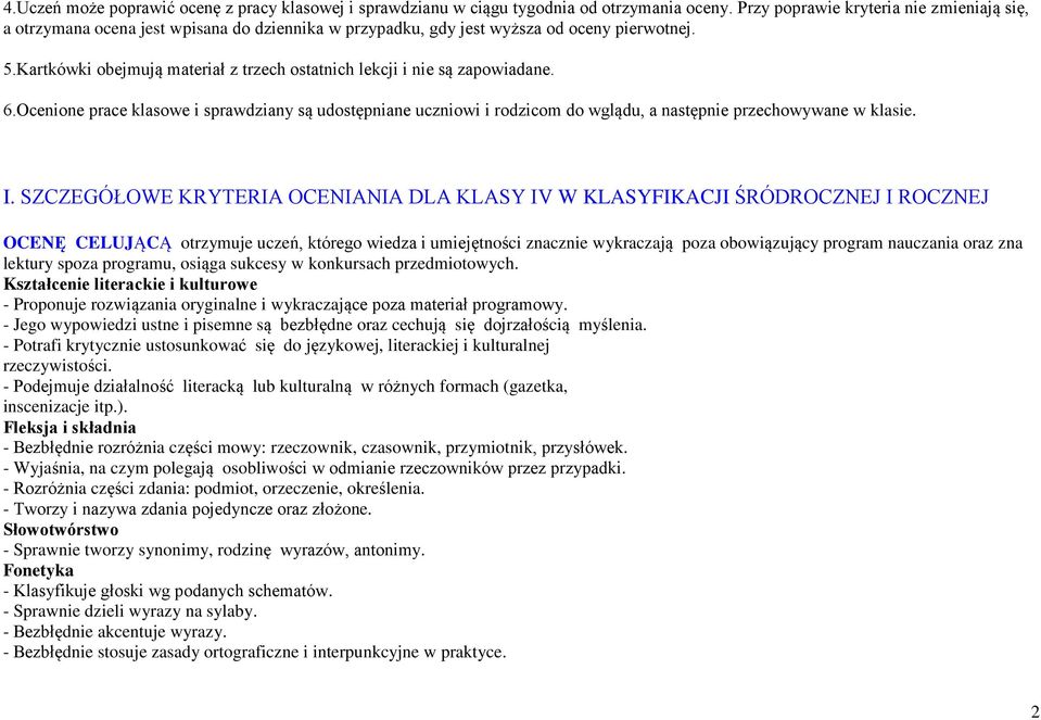 Kartkówki obejmują materiał z trzech ostatnich lekcji i nie są zapowiadane. 6.Ocenione prace klasowe i sprawdziany są udostępniane uczniowi i rodzicom do wglądu, a następnie przechowywane w klasie. I.