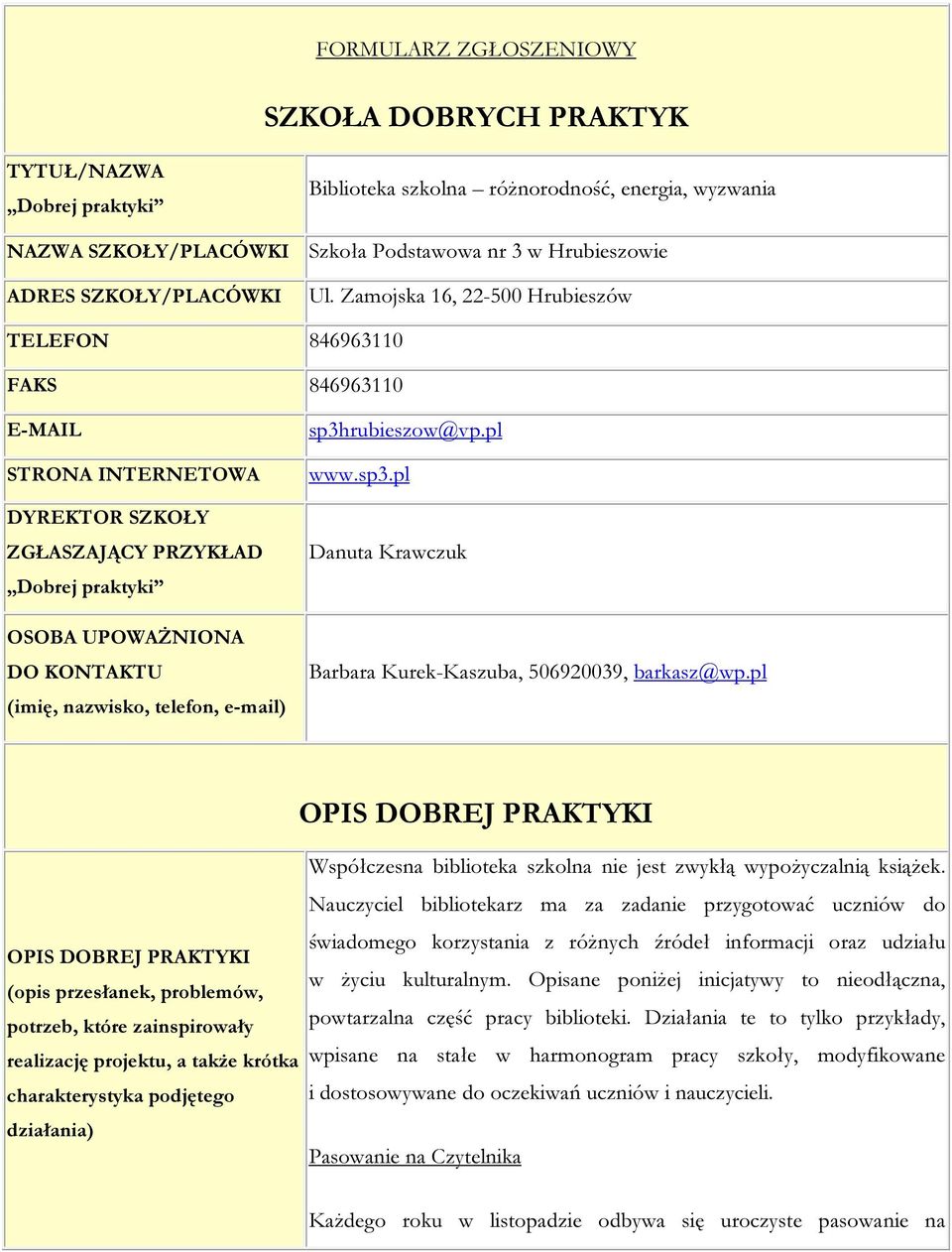 Zamojska 16, 22-500 Hrubieszów TELEFON 846963110 FAKS 846963110 E-MAIL STRONA INTERNETOWA DYREKTOR SZKOŁY ZGŁASZAJĄCY PRZYKŁAD Dobrej praktyki OSOBA UPOWAŻNIONA DO KONTAKTU (imię, nazwisko, telefon,