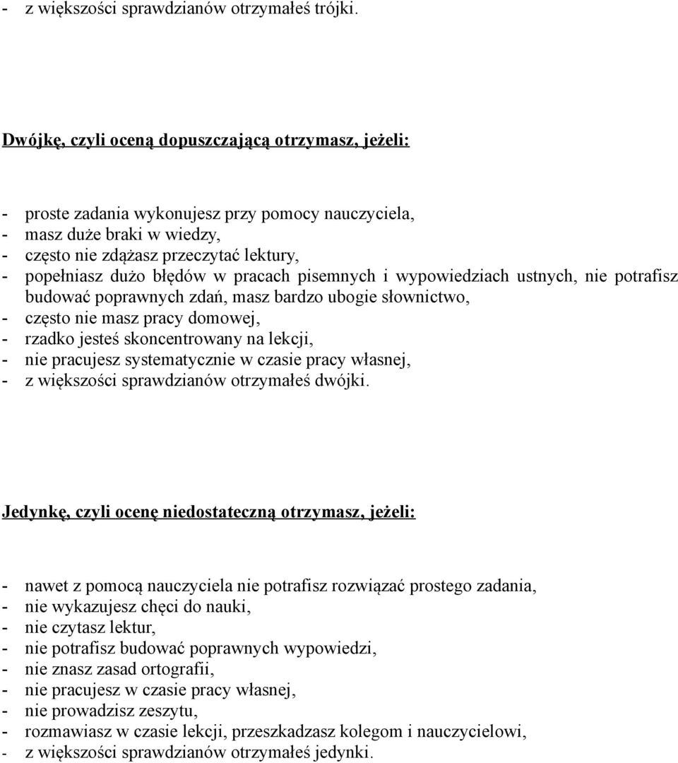 w pracach pisemnych i wypowiedziach ustnych, nie potrafisz budować poprawnych zdań, masz bardzo ubogie słownictwo, - często nie masz pracy domowej, - rzadko jesteś skoncentrowany na lekcji, - nie