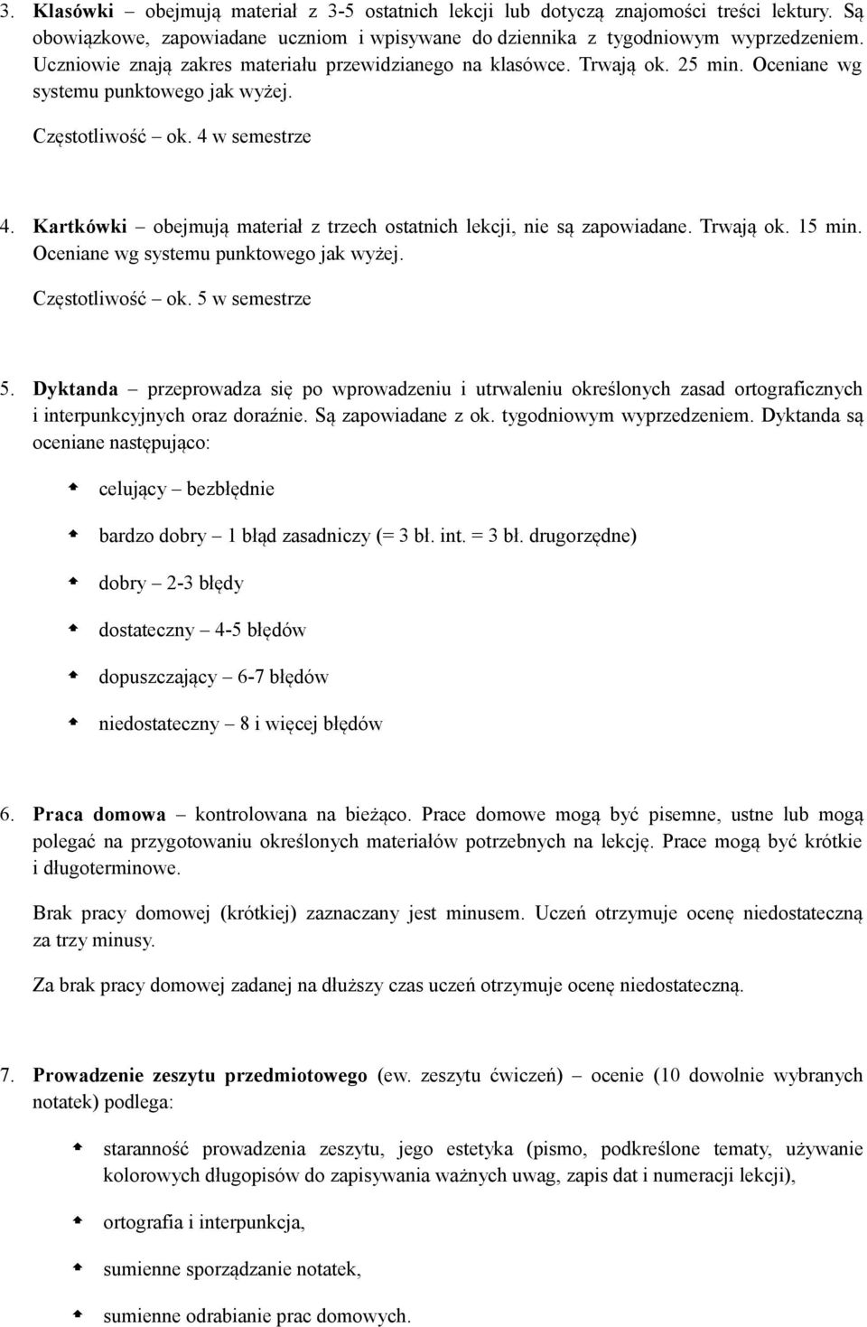 Kartkówki obejmują materiał z trzech ostatnich lekcji, nie są zapowiadane. Trwają ok. 15 min. Oceniane wg systemu punktowego jak wyżej. Częstotliwość ok. 5 w semestrze 5.