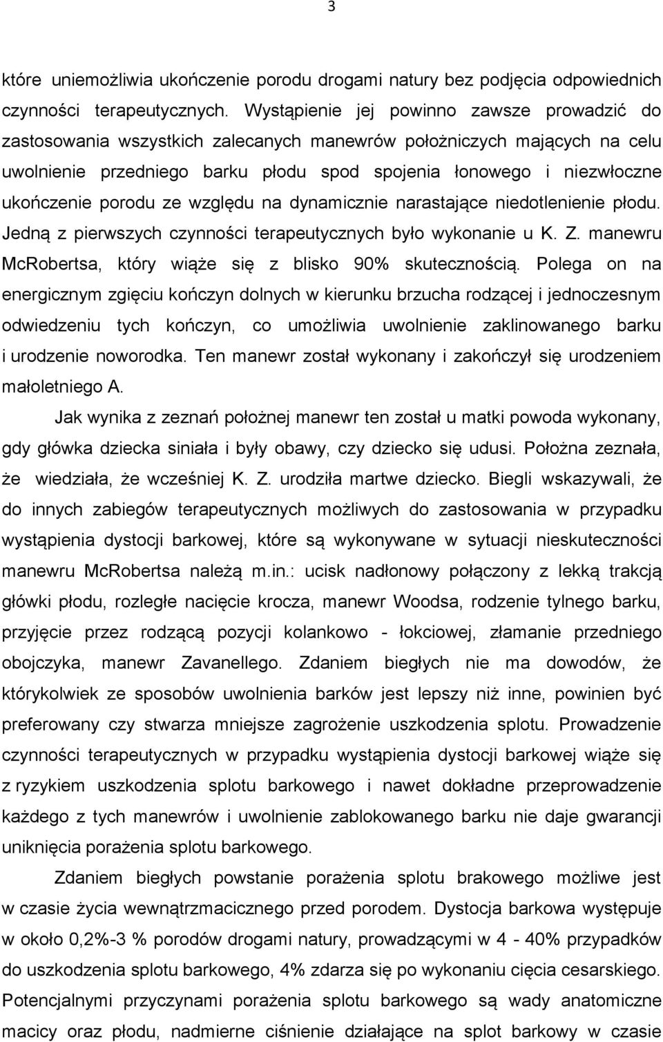 porodu ze względu na dynamicznie narastające niedotlenienie płodu. Jedną z pierwszych czynności terapeutycznych było wykonanie u K. Z. manewru McRobertsa, który wiąże się z blisko 90% skutecznością.