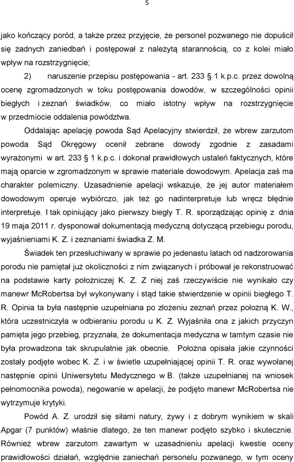 przez dowolną ocenę zgromadzonych w toku postępowania dowodów, w szczególności opinii biegłych i zeznań świadków, co miało istotny wpływ na rozstrzygnięcie w przedmiocie oddalenia powództwa.