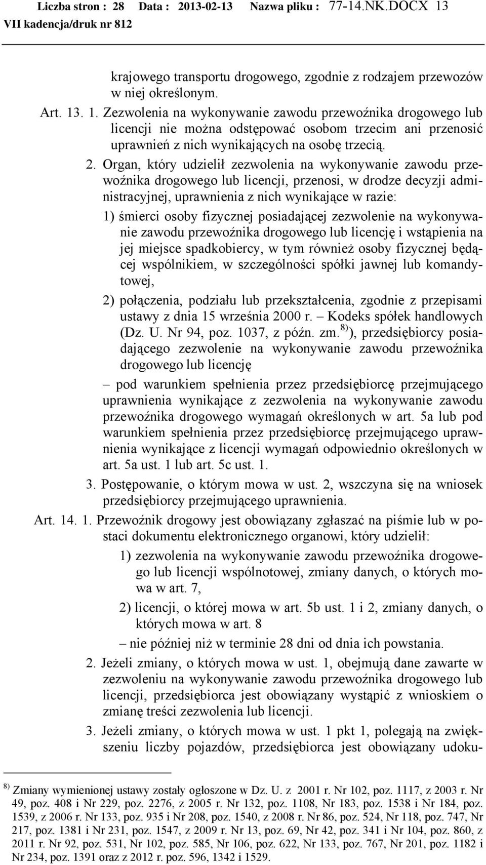 . 1. Zezwolenia na wykonywanie zawodu przewoźnika drogowego lub licencji nie można odstępować osobom trzecim ani przenosić uprawnień z nich wynikających na osobę trzecią. 2.