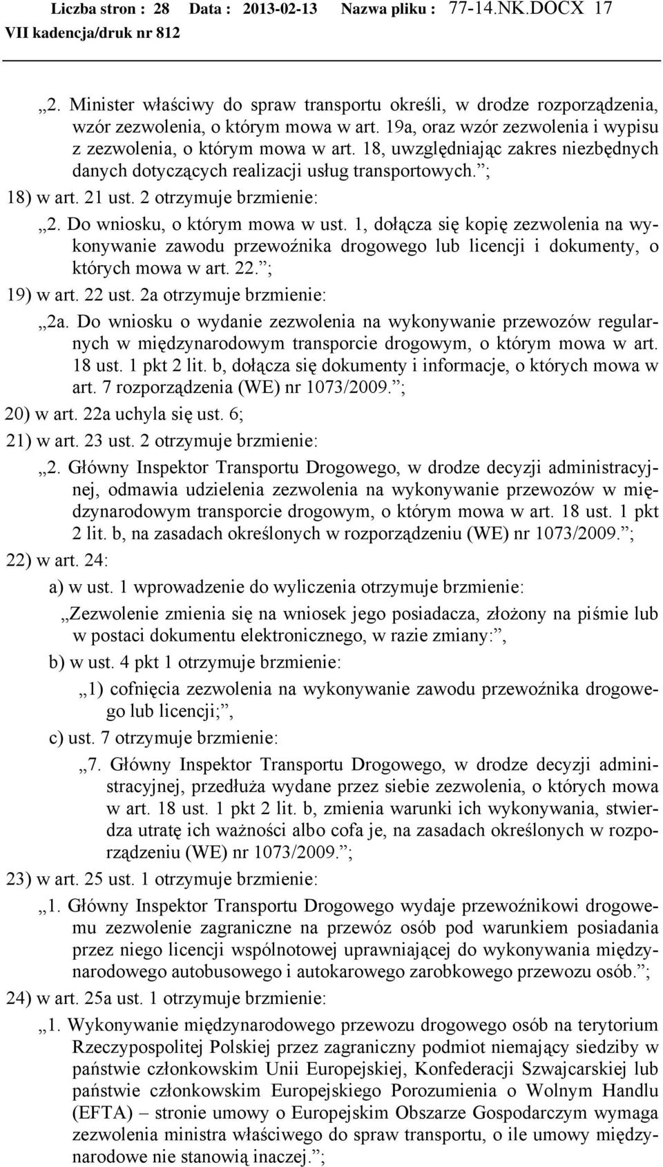 2 otrzymuje brzmienie: 2. Do wniosku, o którym mowa w ust. 1, dołącza się kopię zezwolenia na wykonywanie zawodu przewoźnika drogowego lub licencji i dokumenty, o których mowa w art. 22. ; 19) w art.