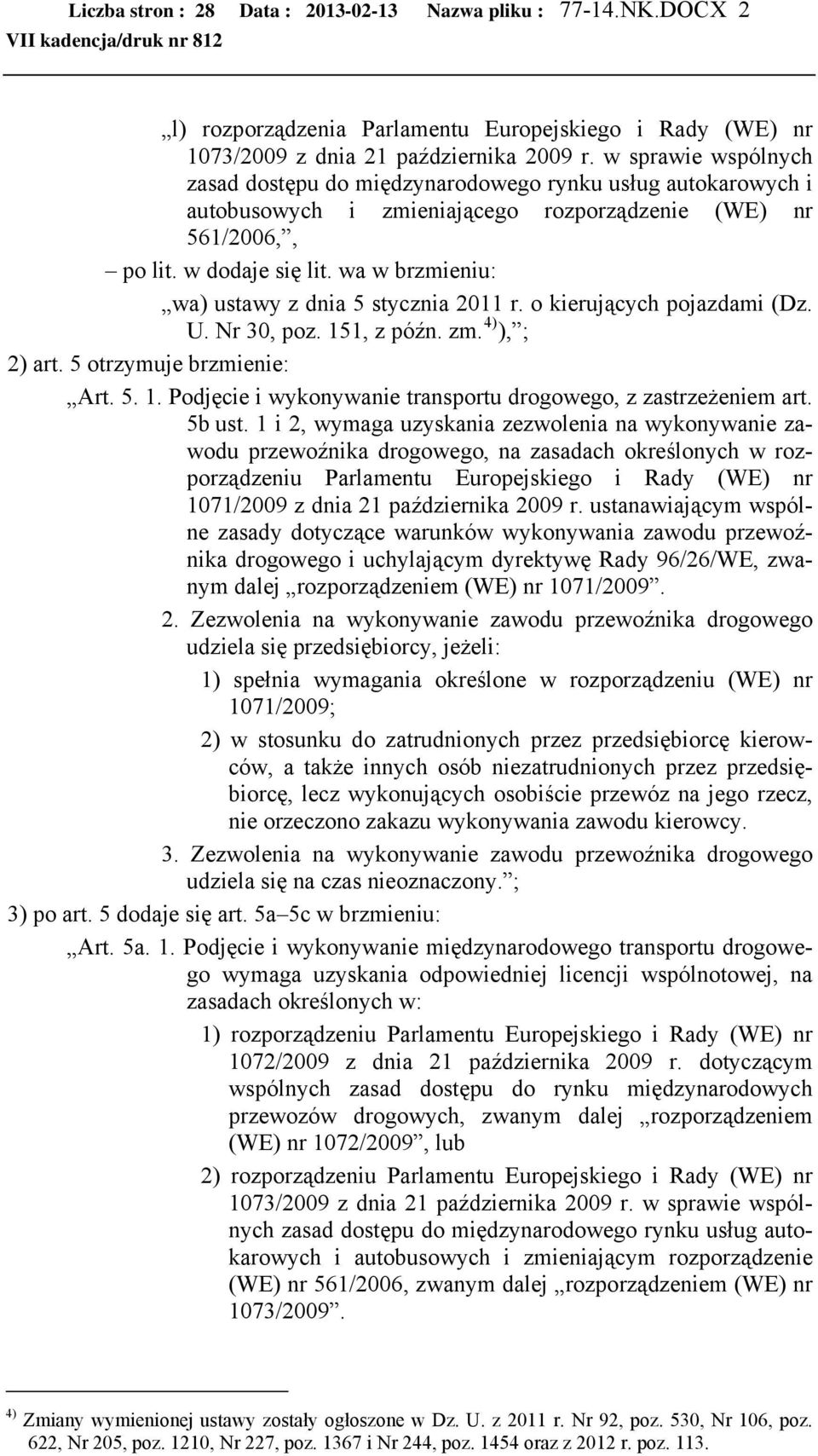 wa w brzmieniu: wa) ustawy z dnia 5 stycznia 2011 r. o kierujących pojazdami (Dz. U. Nr 30, poz. 151, z późn. zm. 4) ), ; 2) art. 5 otrzymuje brzmienie: Art. 5. 1. Podjęcie i wykonywanie transportu drogowego, z zastrzeżeniem art.