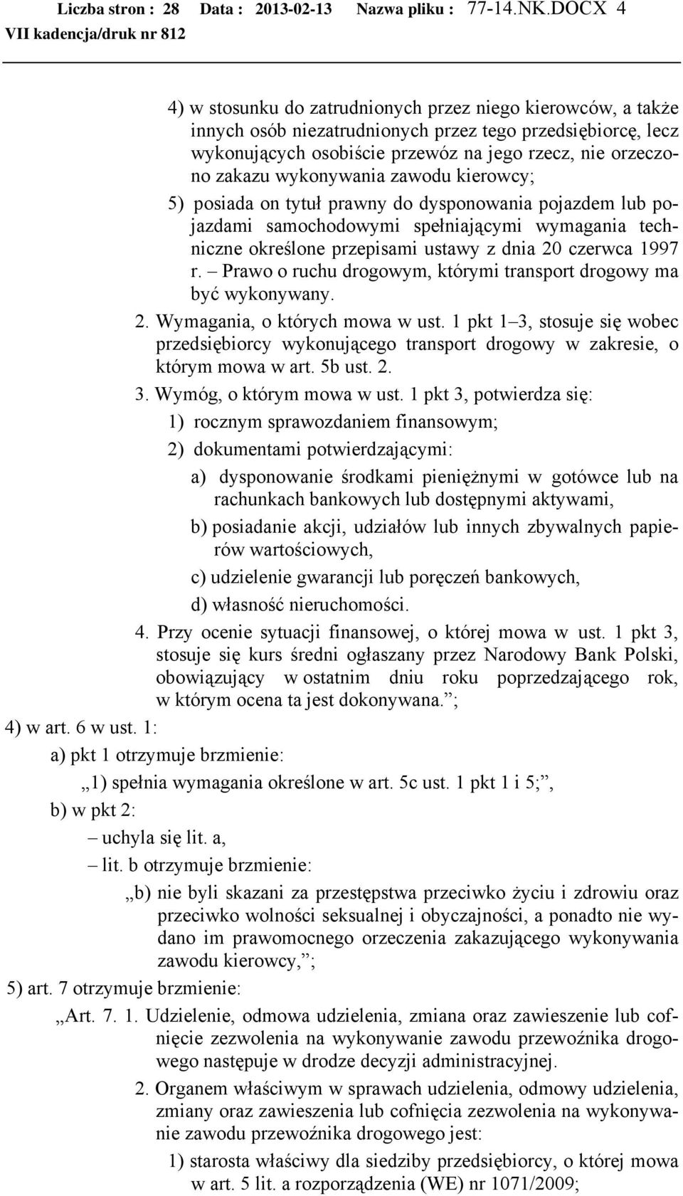 wykonywania zawodu kierowcy; 5) posiada on tytuł prawny do dysponowania pojazdem lub pojazdami samochodowymi spełniającymi wymagania techniczne określone przepisami ustawy z dnia 20 czerwca 1997 r.