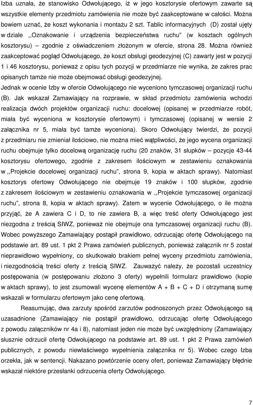 Tablic informacyjnych (D) został ujęty w dziale,,oznakowanie i urządzenia bezpieczeństwa ruchu (w kosztach ogólnych kosztorysu) zgodnie z oświadczeniem złoŝonym w ofercie, strona 28.