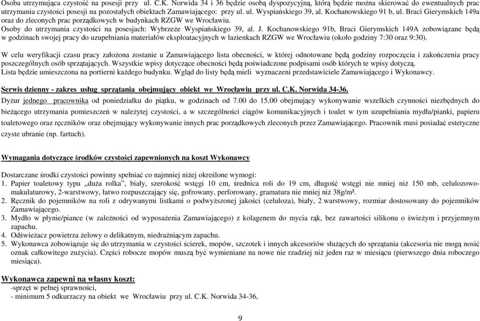 Kochanowskiego 91 b, ul. Braci Gierymskich 149a oraz do zleconych prac porządkowych w budynkach RZGW we Wrocławiu. Osoby do utrzymania czystości na posesjach: Wybrzeże Wyspiańskiego 39, al. J.