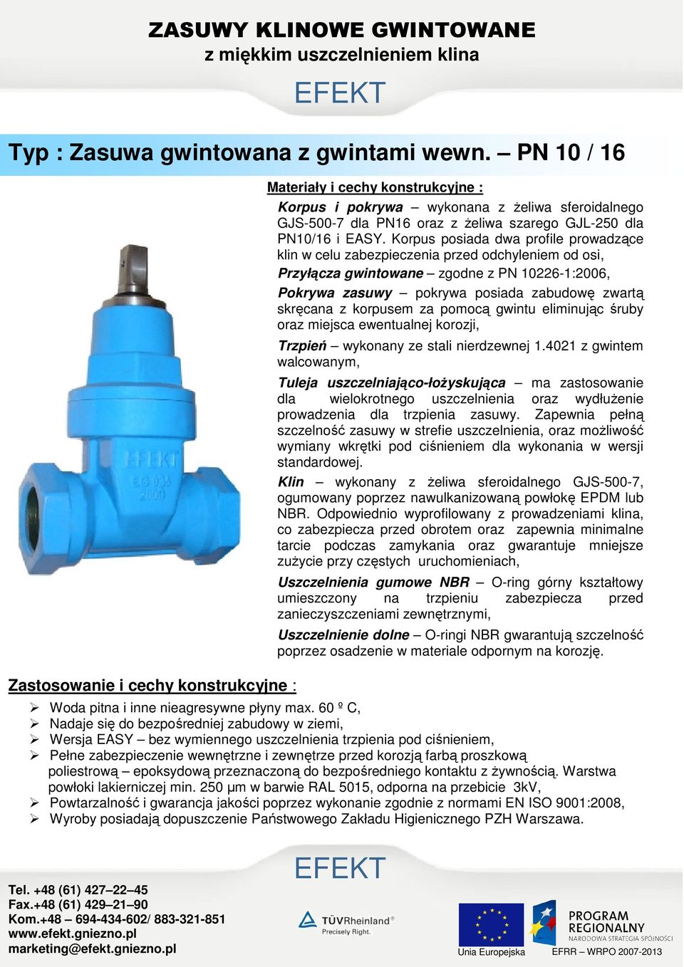 Korpus posiada dwa profile prowadzące klin w celu zabezpieczenia przed odchyleniem od osi, Przyłącza gwintowane zgodne z PN 10226-1:2006, Pokrywa zasuwy pokrywa posiada zabudowę zwartą skręcana z