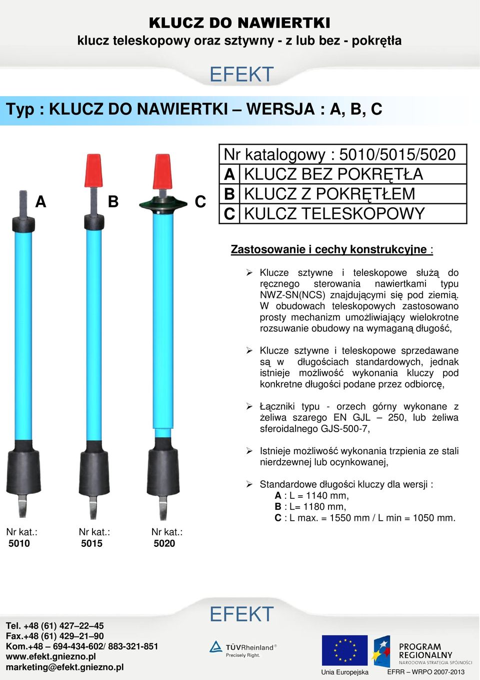 W obudowach teleskopowych zastosowano prosty mechanizm umoŝliwiający wielokrotne rozsuwanie obudowy na wymaganą długość, Klucze sztywne i teleskopowe sprzedawane są w długościach standardowych,