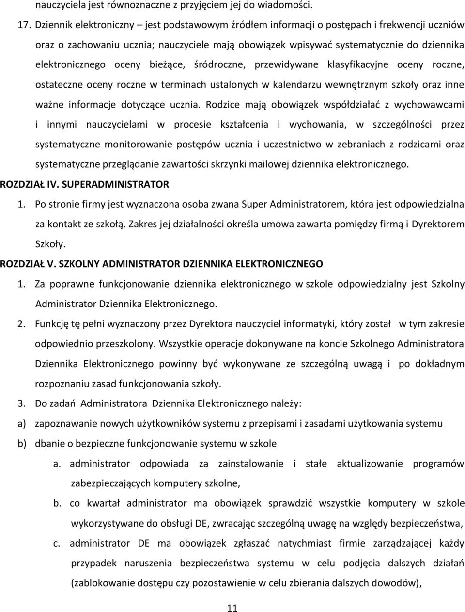 oceny bieżące, śródroczne, przewidywane klasyfikacyjne oceny roczne, ostateczne oceny roczne w terminach ustalonych w kalendarzu wewnętrznym szkoły oraz inne ważne informacje dotyczące ucznia.