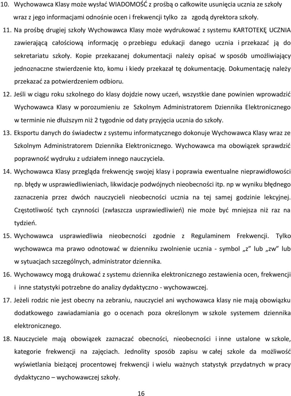 Kopie przekazanej dokumentacji należy opisać w sposób umożliwiający jednoznaczne stwierdzenie kto, komu i kiedy przekazał tę dokumentację. Dokumentację należy przekazać za potwierdzeniem odbioru. 12.