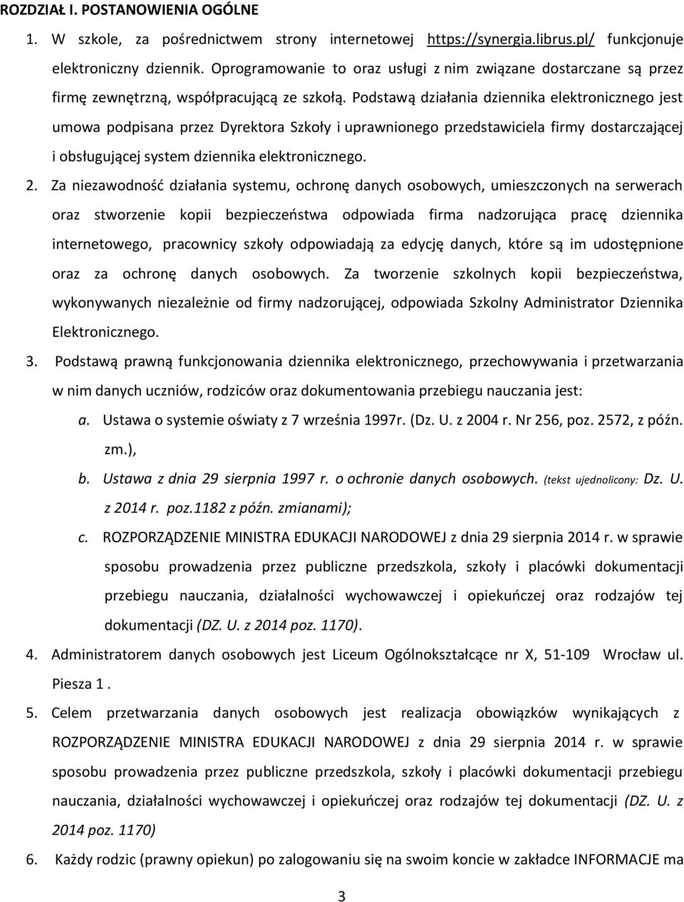 Podstawą działania dziennika elektronicznego jest umowa podpisana przez Dyrektora Szkoły i uprawnionego przedstawiciela firmy dostarczającej i obsługującej system dziennika elektronicznego. 2.