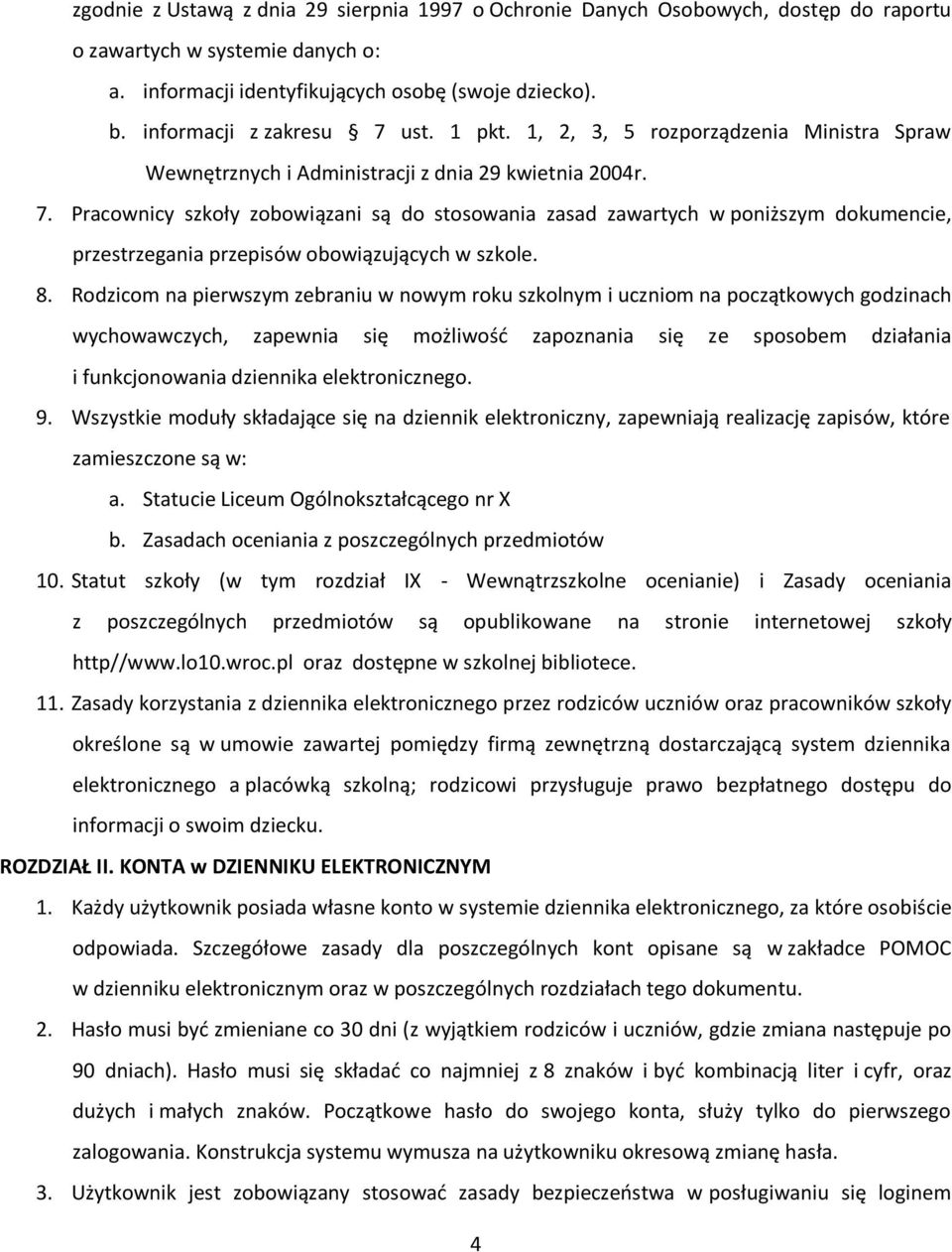 8. Rodzicom na pierwszym zebraniu w nowym roku szkolnym i uczniom na początkowych godzinach wychowawczych, zapewnia się możliwość zapoznania się ze sposobem działania i funkcjonowania dziennika