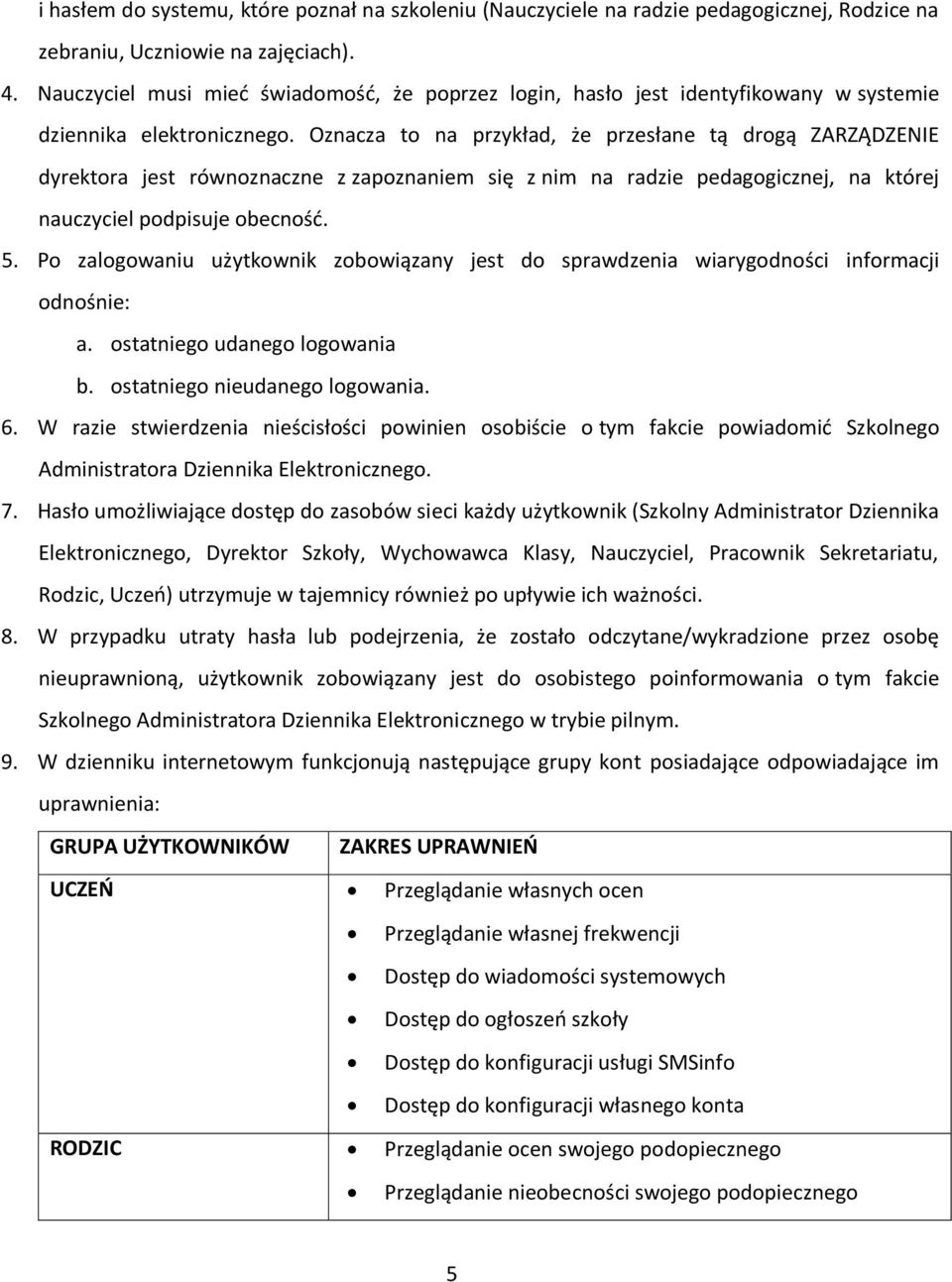 Oznacza to na przykład, że przesłane tą drogą ZARZĄDZENIE dyrektora jest równoznaczne z zapoznaniem się z nim na radzie pedagogicznej, na której nauczyciel podpisuje obecność. 5.