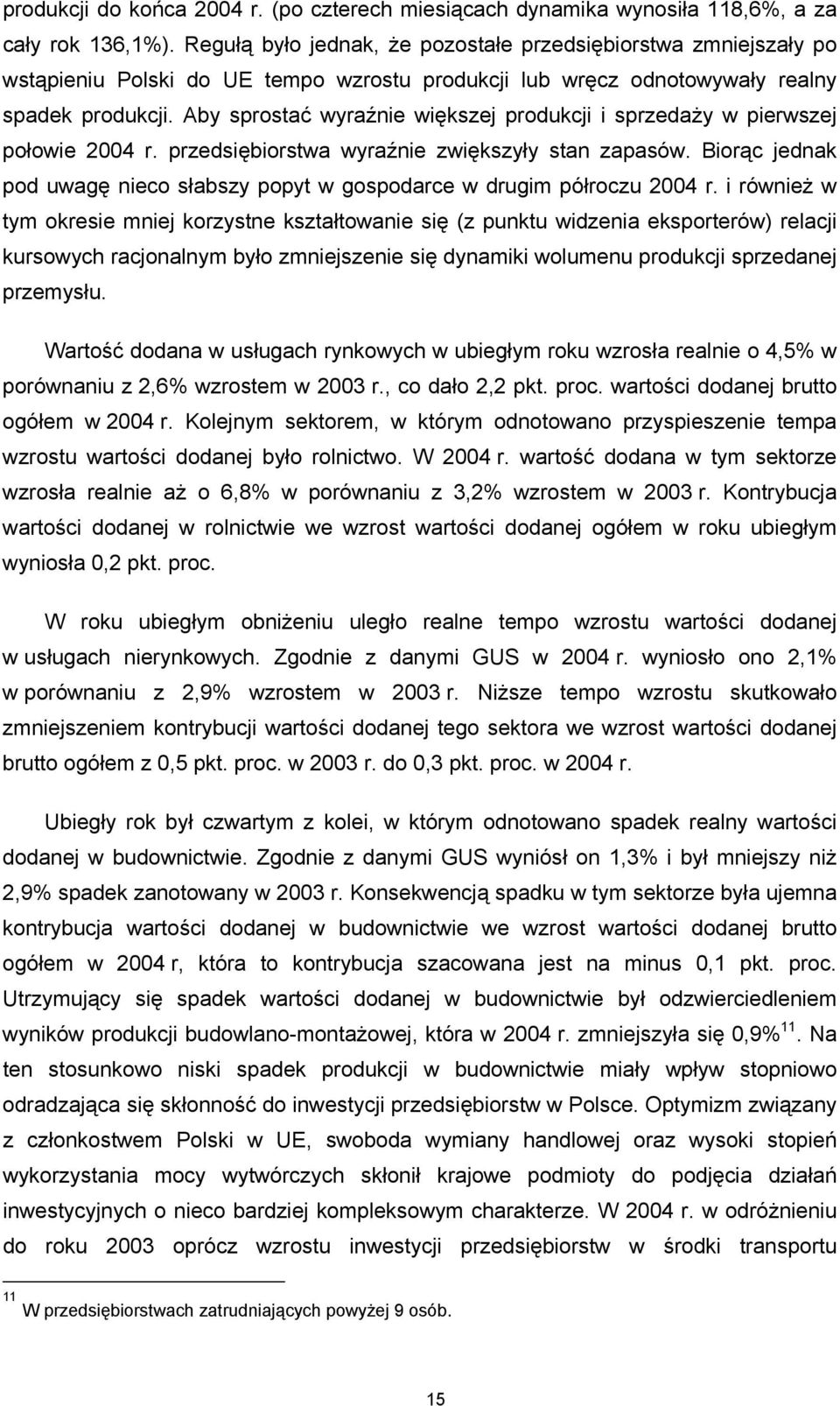 Aby sprostać wyraźnie większej produkcji i sprzedaży w pierwszej połowie 2004 r. przedsiębiorstwa wyraźnie zwiększyły stan zapasów.