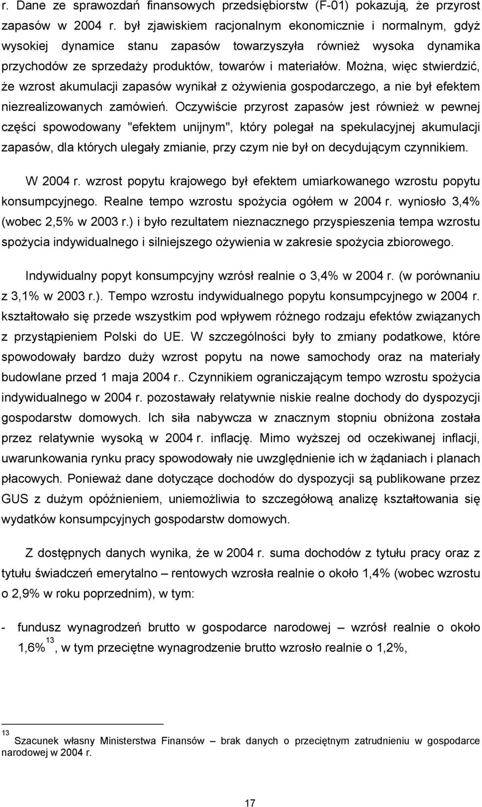 Można, więc stwierdzić, że wzrost akumulacji zapasów wynikał z ożywienia gospodarczego, a nie był efektem niezrealizowanych zamówień.