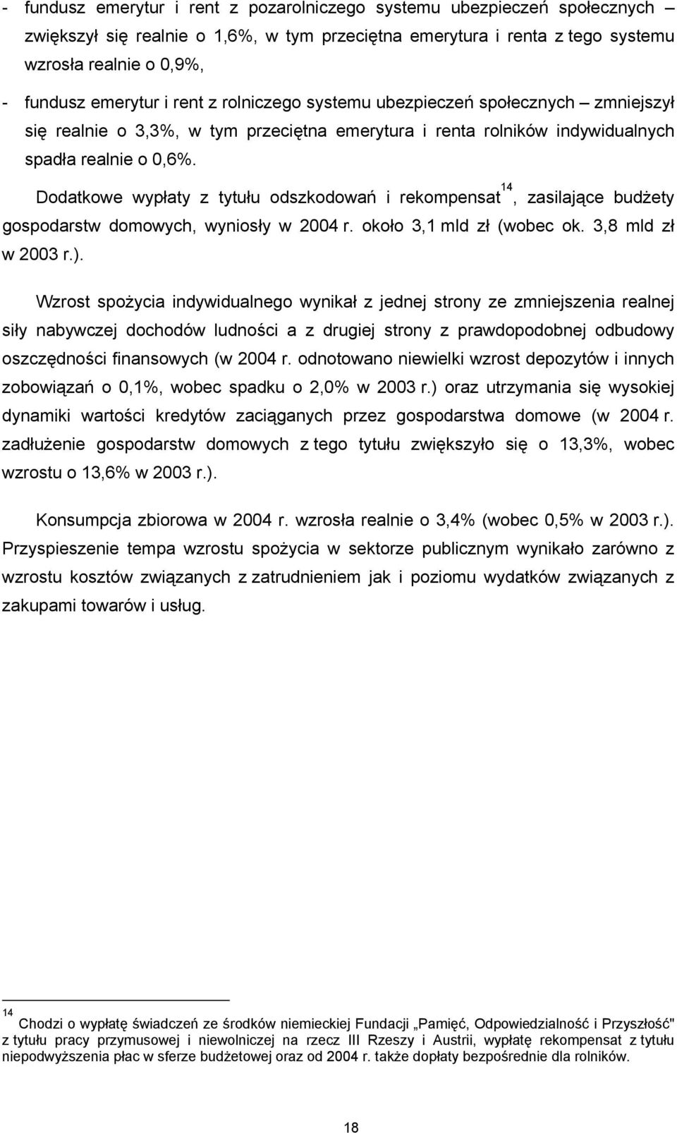 Dodatkowe wypłaty z tytułu odszkodowań i rekompensat 14, zasilające budżety gospodarstw domowych, wyniosły w 2004 r. około 3,1 mld zł (wobec ok. 3,8 mld zł w 2003 r.).