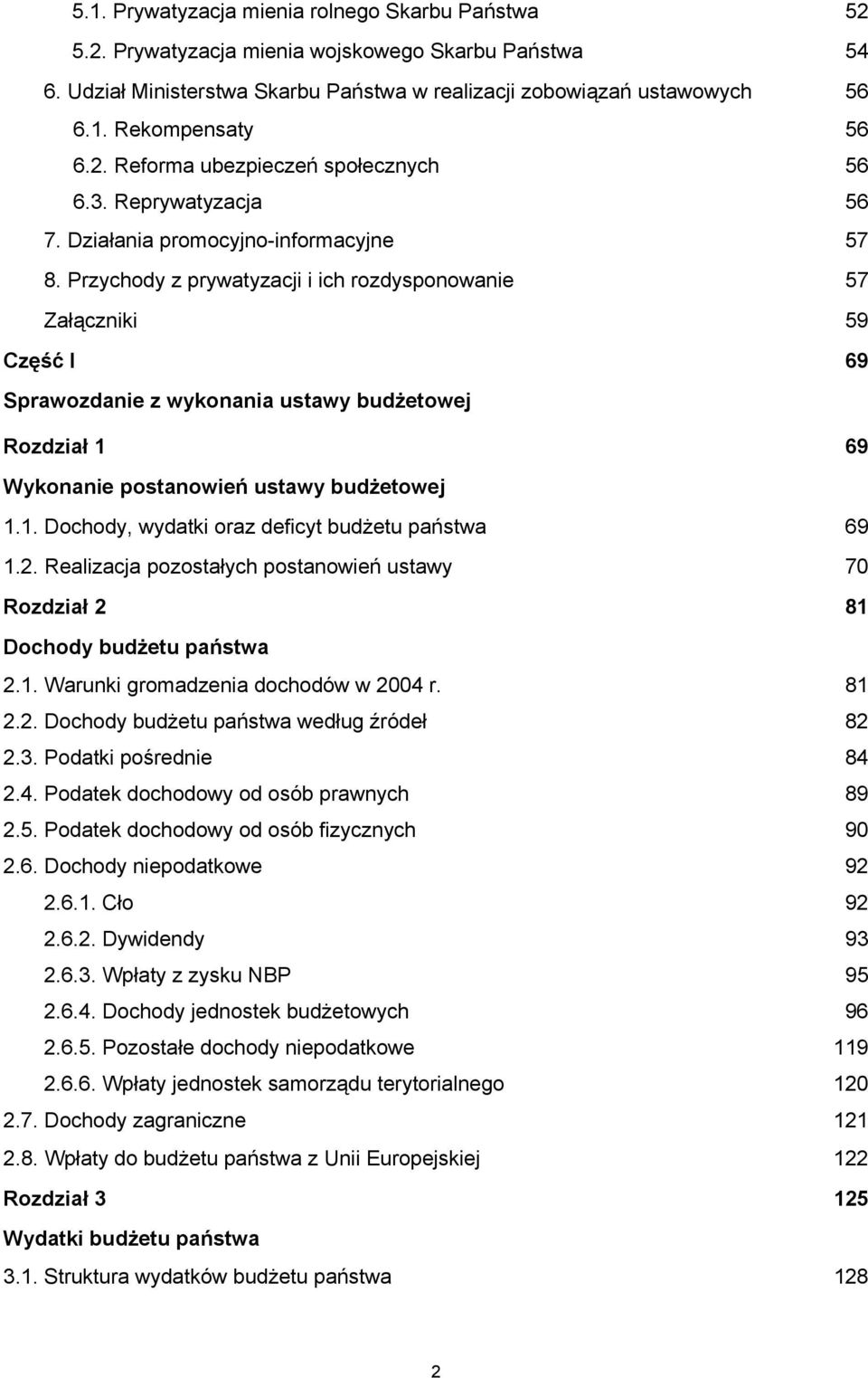 Przychody z prywatyzacji i ich rozdysponowanie 57 Załączniki 59 Część I 69 Sprawozdanie z wykonania ustawy budżetowej Rozdział 1 69 Wykonanie postanowień ustawy budżetowej 1.1. Dochody, wydatki oraz deficyt budżetu państwa 69 1.