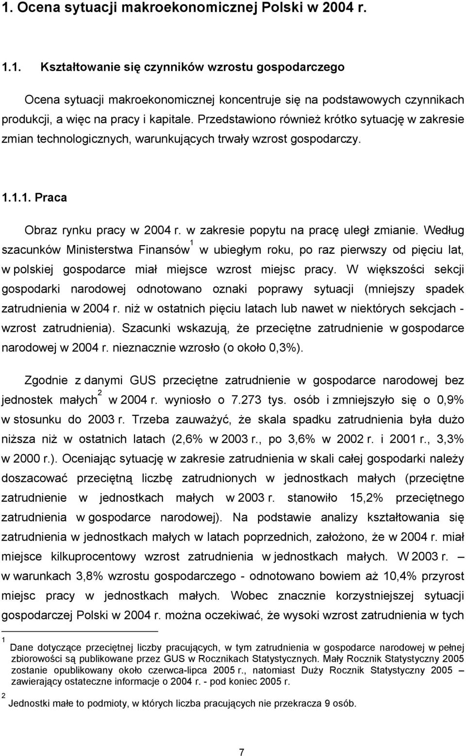 Według szacunków Ministerstwa Finansów 1 w ubiegłym roku, po raz pierwszy od pięciu lat, w polskiej gospodarce miał miejsce wzrost miejsc pracy.