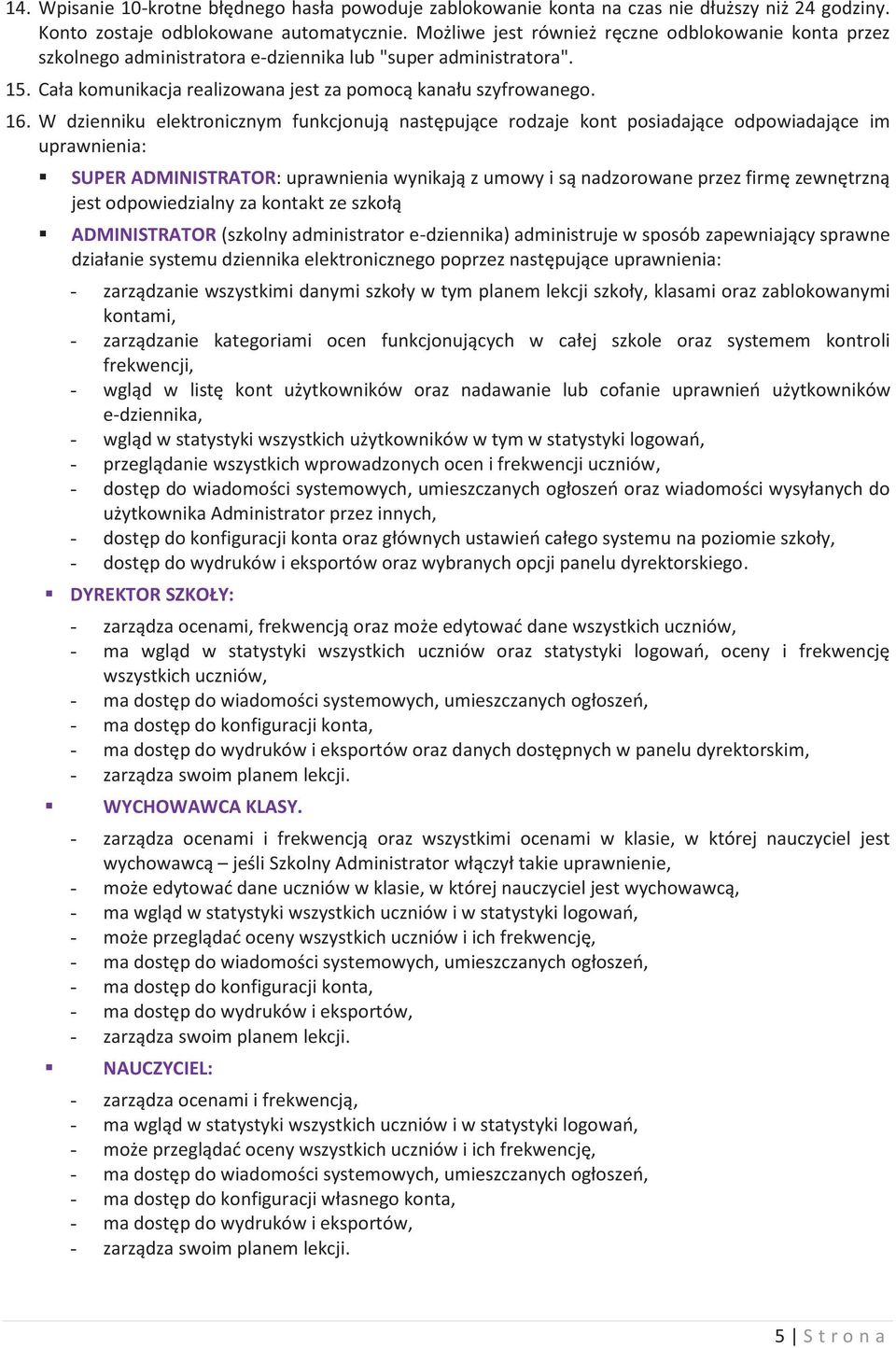 W dzienniku elektronicznym funkcjonują następujące rodzaje kont posiadające odpowiadające im uprawnienia: SUPER ADMINISTRATOR: uprawnienia wynikają z umowy i są nadzorowane przez firmę zewnętrzną