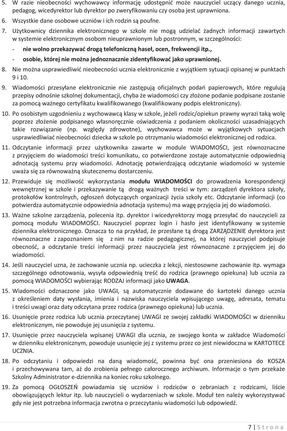 Użytkownicy dziennika elektronicznego w szkole nie mogą udzielać żadnych informacji zawartych w systemie elektronicznym osobom nieuprawnionym lub postronnym, w szczególności: - nie wolno przekazywać