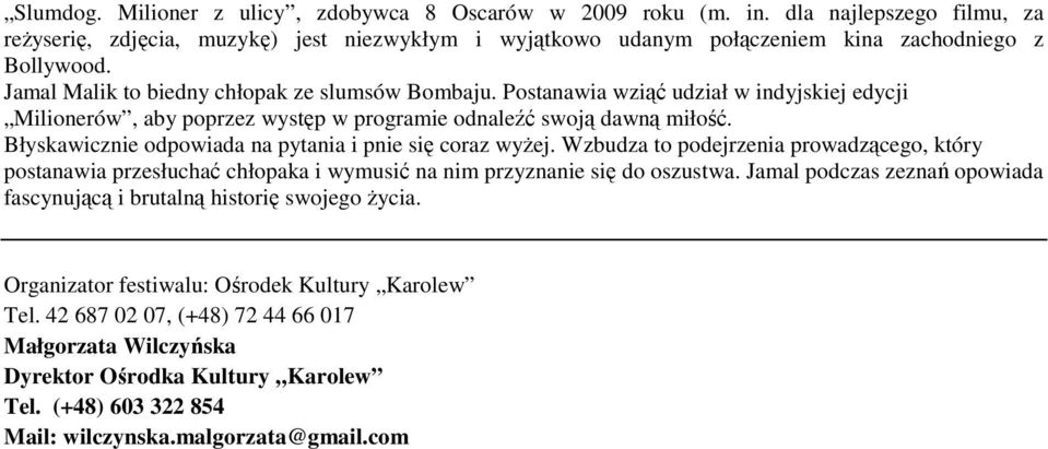 Błyskawicznie odpowiada na pytania i pnie się coraz wyŝej. Wzbudza to podejrzenia prowadzącego, który postanawia przesłuchać chłopaka i wymusić na nim przyznanie się do oszustwa.