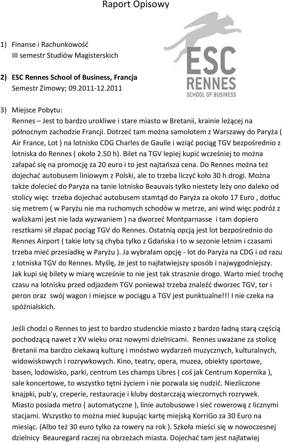 Dotrzeć tam można samolotem z Warszawy do Paryża ( Air France, Lot ) na lotnisko CDG Charles de Gaulle i wziąć pociąg TGV bezpośrednio z lotniska do Rennes ( około 2.50 h).