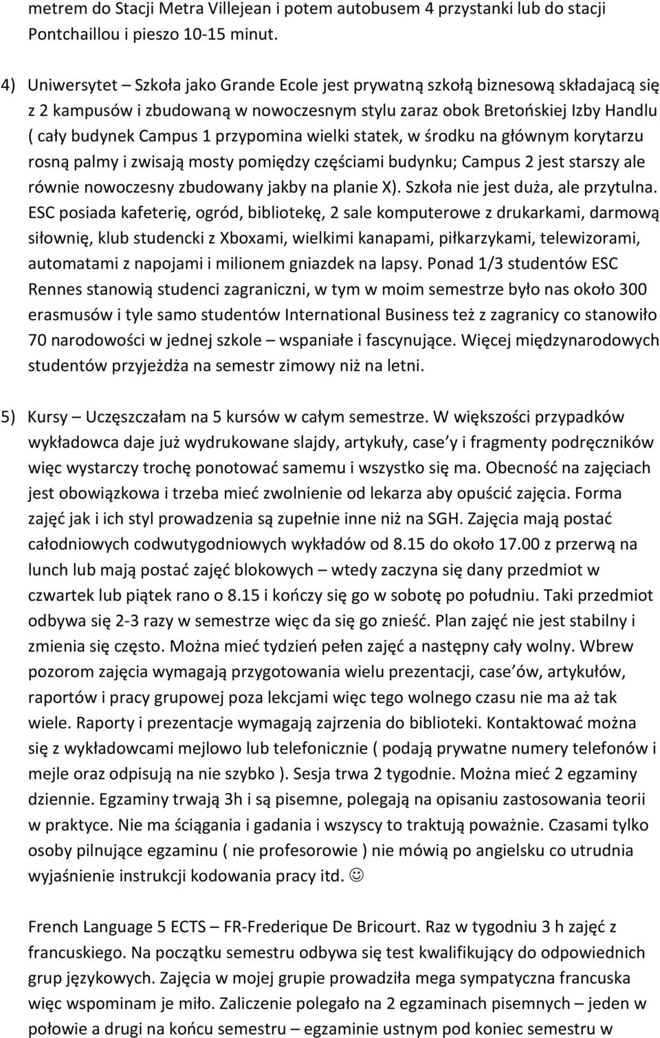 przypomina wielki statek, w środku na głównym korytarzu rosną palmy i zwisają mosty pomiędzy częściami budynku; Campus 2 jest starszy ale równie nowoczesny zbudowany jakby na planie X).