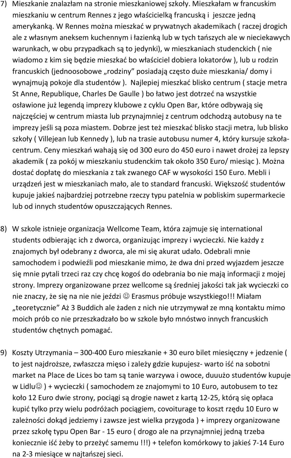 mieszkaniach studenckich ( nie wiadomo z kim się będzie mieszkać bo właściciel dobiera lokatorów ), lub u rodzin francuskich (jednoosobowe rodziny posiadają często duże mieszkania/ domy i wynajmują