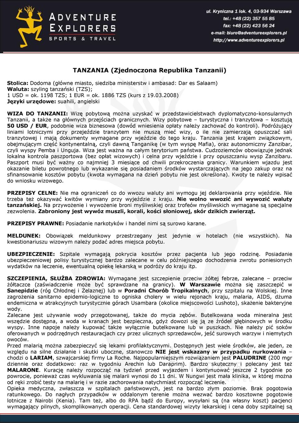 2008) Języki urzędowe: suahili, angielski WIZA DO TANZANII: Wizę pobytową można uzyskać w przedstawicielstwach dyplomatyczno-konsularnych Tanzanii, a także na głównych przejściach granicznych.