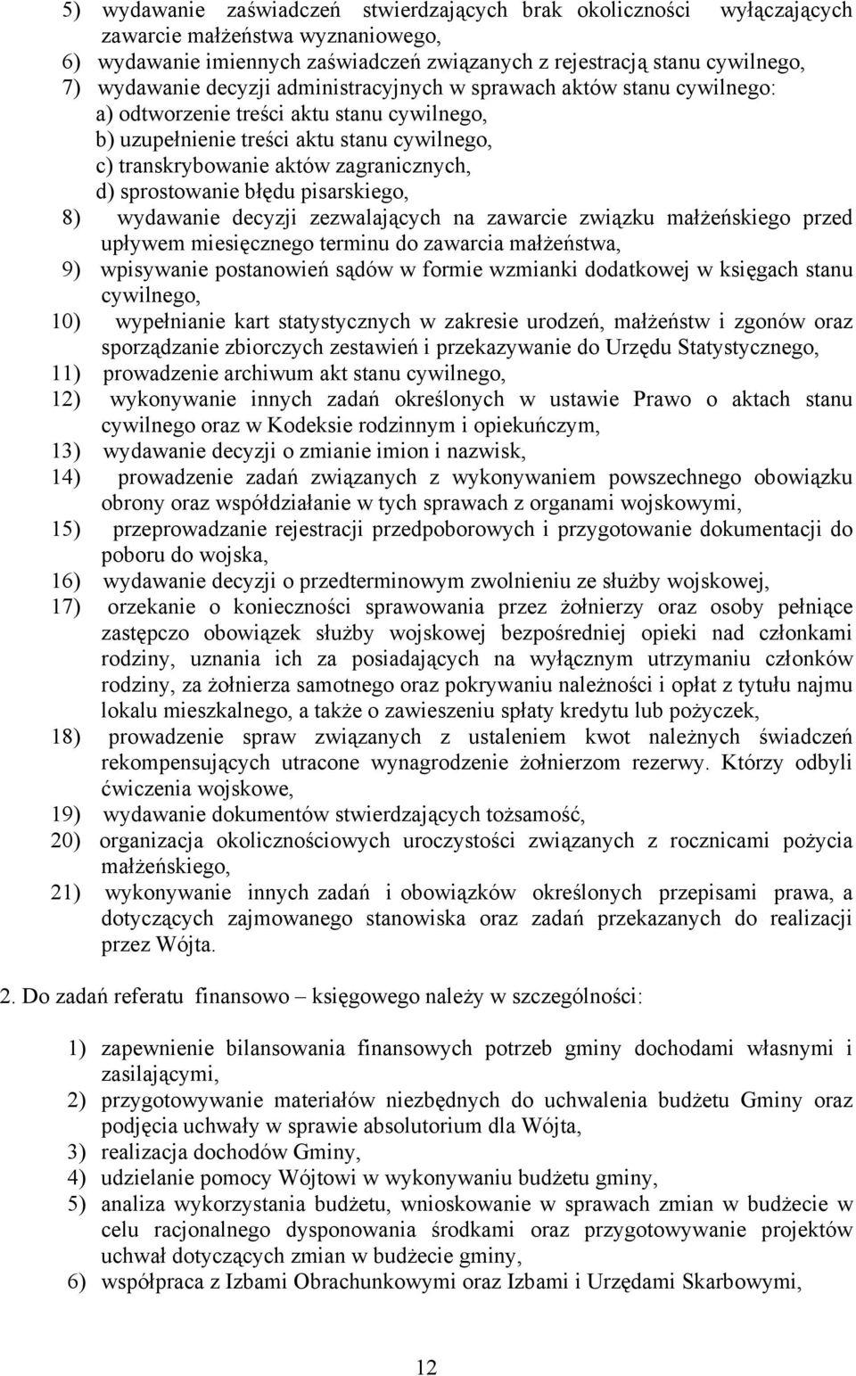 sprostowanie błędu pisarskiego, 8) wydawanie decyzji zezwalających na zawarcie związku małżeńskiego przed upływem miesięcznego terminu do zawarcia małżeństwa, 9) wpisywanie postanowień sądów w formie