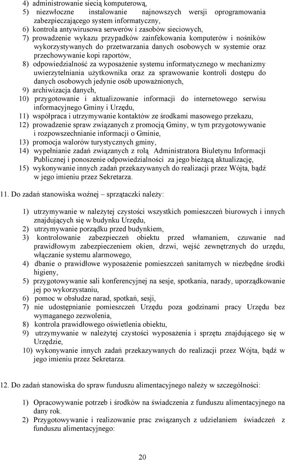 systemu informatycznego w mechanizmy uwierzytelniania użytkownika oraz za sprawowanie kontroli dostępu do danych osobowych jedynie osób upoważnionych, 9) archiwizacja danych, 10) przygotowanie i