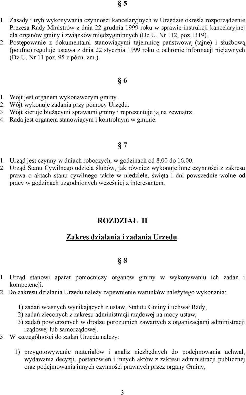 Postępowanie z dokumentami stanowiącymi tajemnicę państwową (tajne) i służbową (poufne) reguluje ustawa z dnia 22 stycznia 1999 roku o ochronie informacji niejawnych (Dz.U. Nr 11 poz. 95 z późn. zm.). 1. Wójt jest organem wykonawczym gminy.