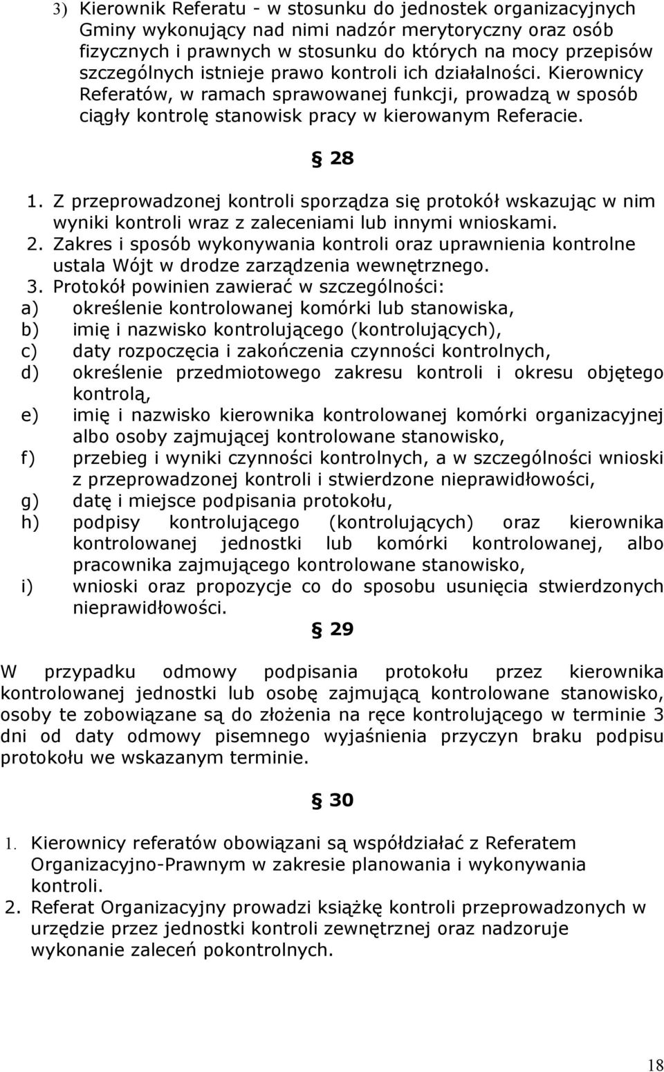 Z przeprowadzonej kontroli sporządza się protokół wskazując w nim wyniki kontroli wraz z zaleceniami lub innymi wnioskami. 2.