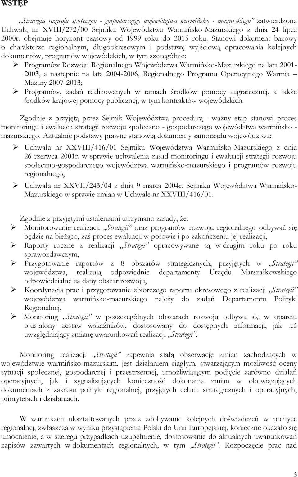 Stanowi dokument bazowy o charakterze regionalnym, długookresowym i podstawę wyjściową opracowania kolejnych dokumentów, programów wojewódzkich, w tym szczególnie: Programów Rozwoju Regionalnego